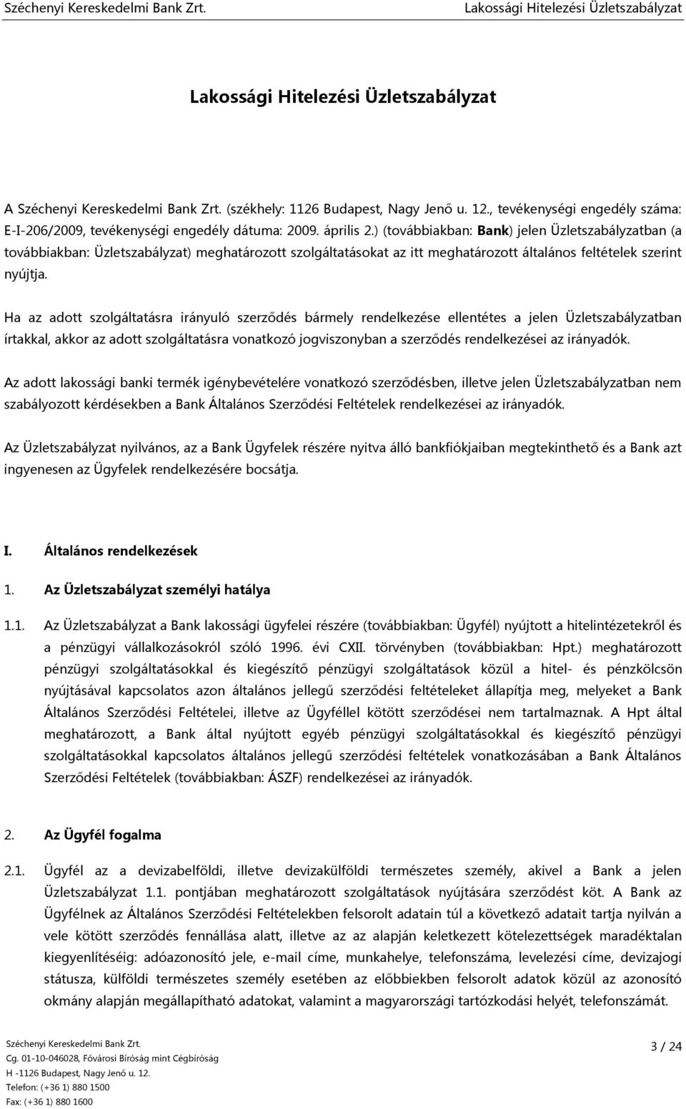 Ha az adott szolgáltatásra irányuló szerződés bármely rendelkezése ellentétes a jelen Üzletszabályzatban írtakkal, akkor az adott szolgáltatásra vonatkozó jogviszonyban a szerződés rendelkezései az