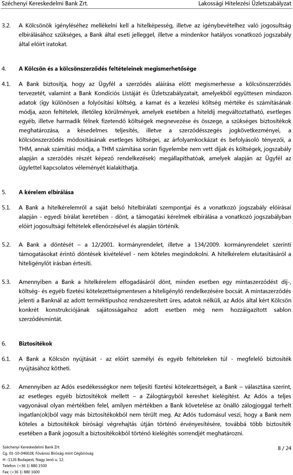 A Bank biztosítja, hogy az Ügyfél a szerződés aláírása előtt megismerhesse a kölcsönszerződés tervezetét, valamint a Bank Kondíciós Listáját és Üzletszabályzatait, amelyekből együttesen mindazon