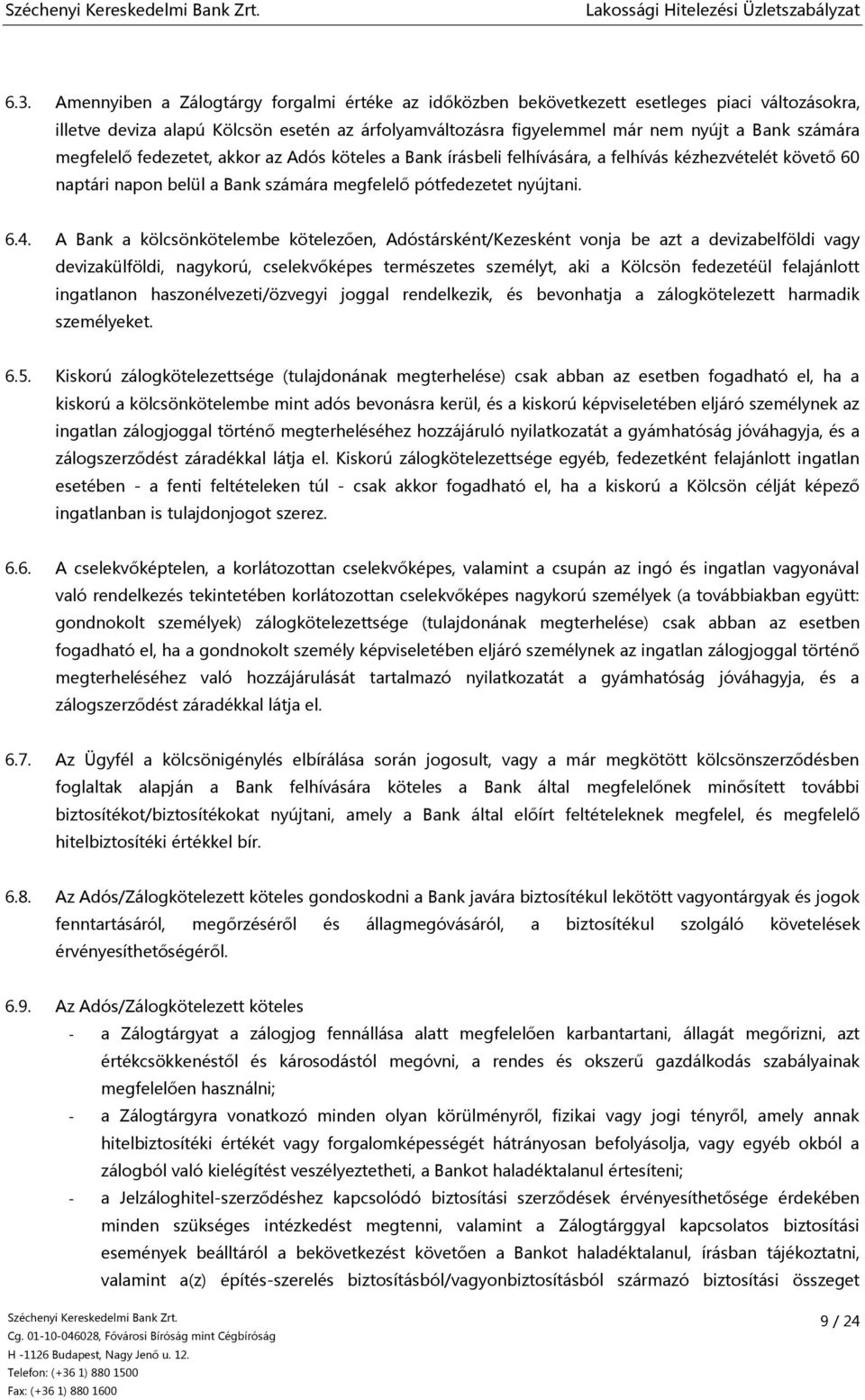 A Bank a kölcsönkötelembe kötelezően, Adóstársként/Kezesként vonja be azt a devizabelföldi vagy devizakülföldi, nagykorú, cselekvőképes természetes személyt, aki a Kölcsön fedezetéül felajánlott