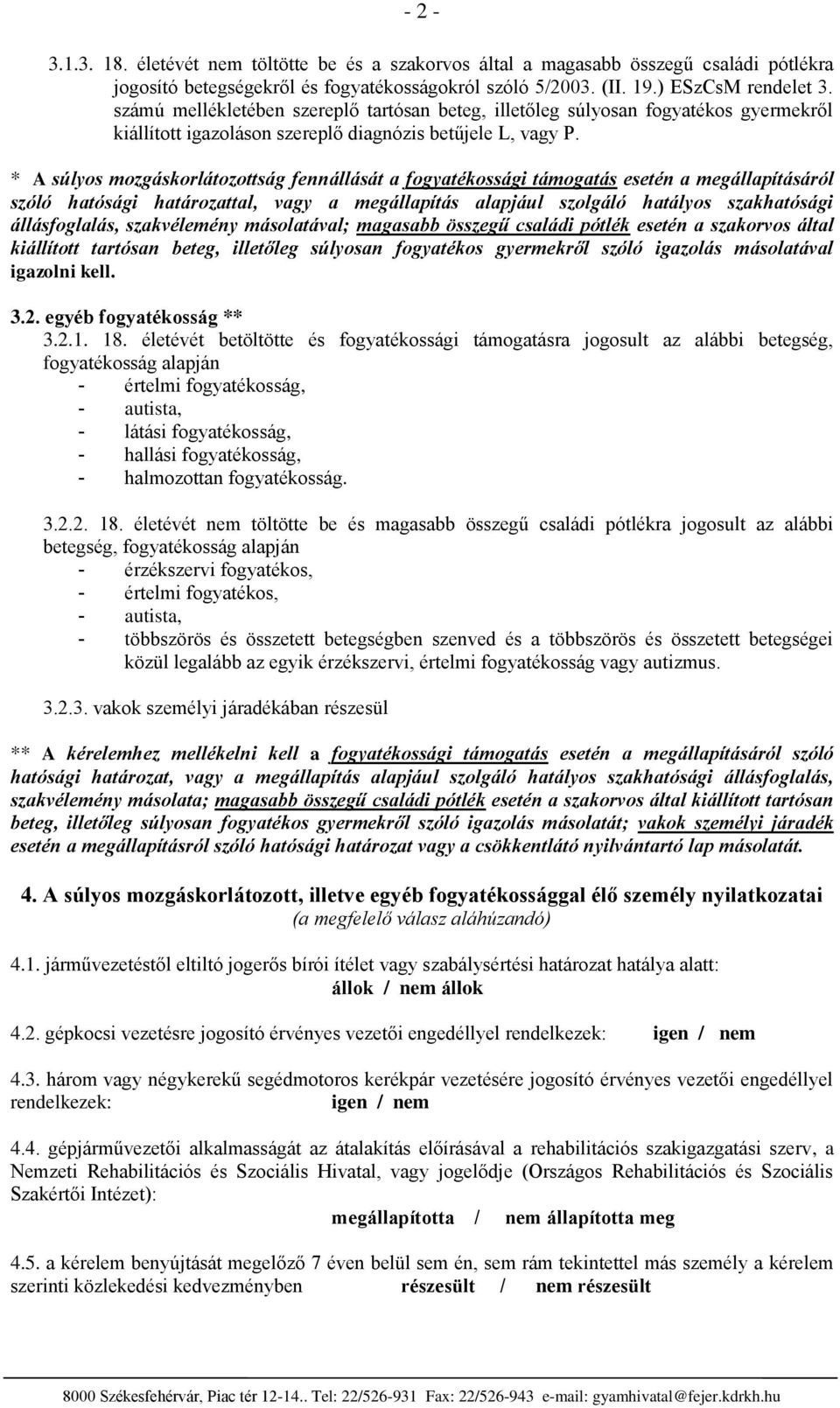 * A súlys mzgáskrlátzttság fennállását a fgyatékssági támgatás esetén a megállapításáról szóló hatósági határzattal, vagy a megállapítás alapjául szlgáló hatálys szakhatósági állásfglalás,