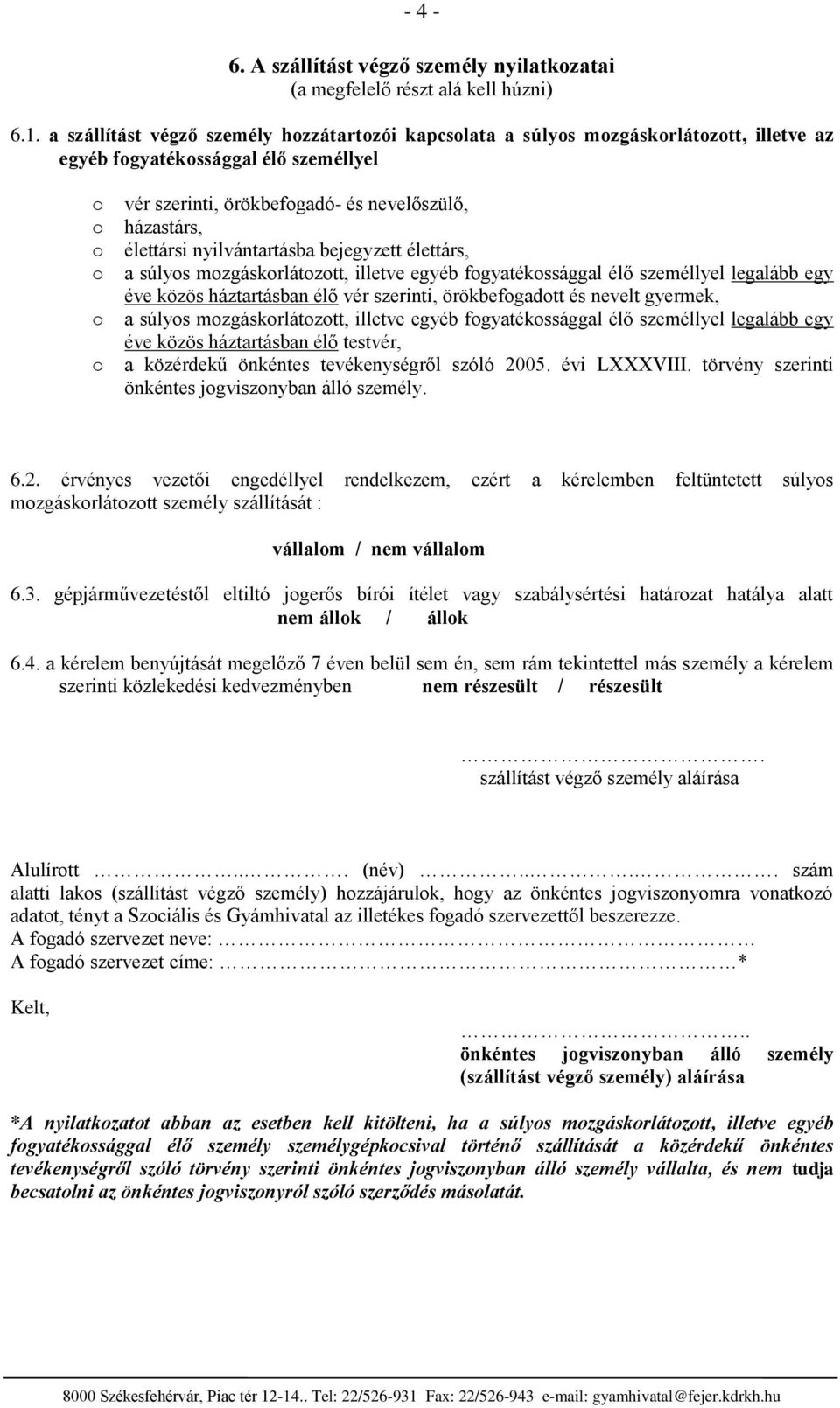 bejegyzett élettárs, a súlys mzgáskrlátztt, illetve egyéb fgyatékssággal élő személlyel legalább egy éve közös háztartásban élő vér szerinti, örökbefgadtt és nevelt gyermek, a súlys mzgáskrlátztt,