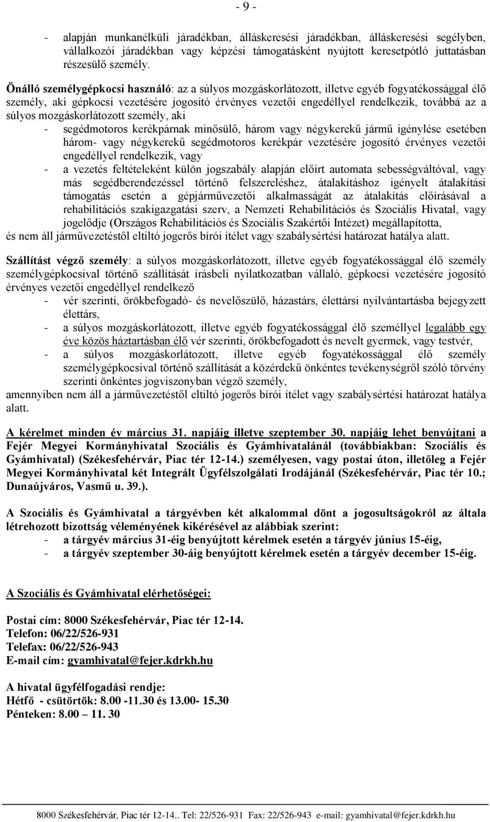 mzgáskrlátztt személy, aki - segédmtrs kerékpárnak minősülő, hárm vagy négykerekű jármű igénylése esetében hárm- vagy négykerekű segédmtrs kerékpár vezetésére jgsító érvényes vezetői engedéllyel