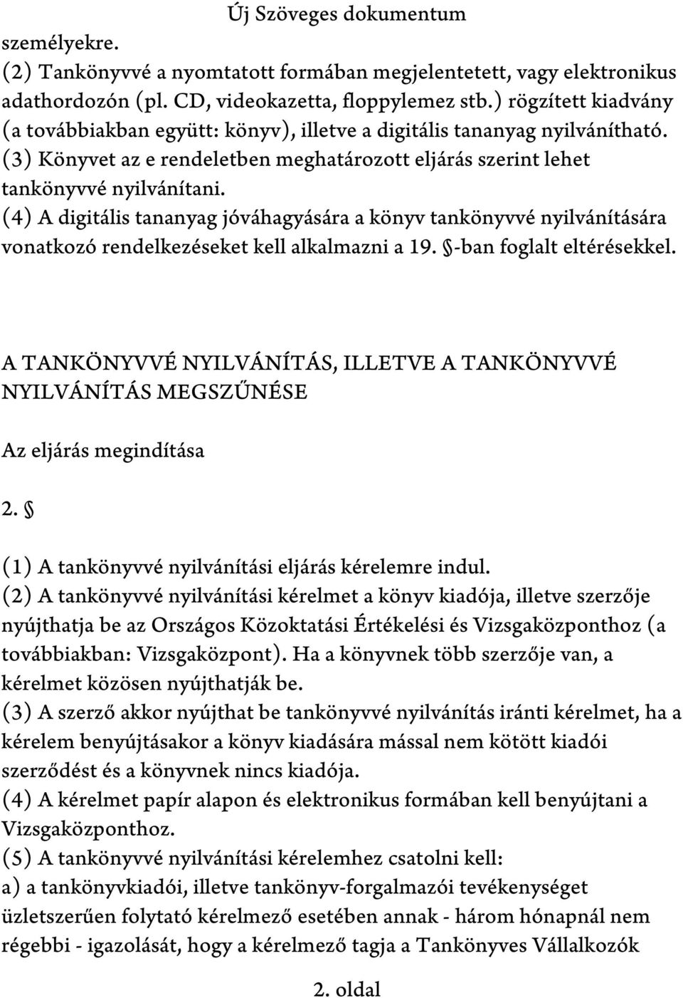 (4) A digitális tananyag jóváhagyására a könyv tankönyvvé nyilvánítására vonatkozó rendelkezéseket kell alkalmazni a 19. -ban foglalt eltérésekkel.