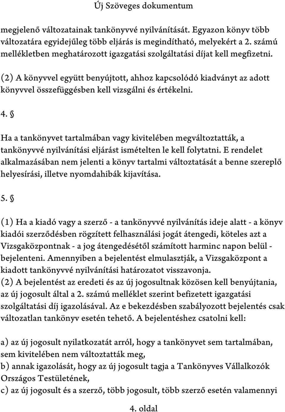 (2) A könyvvel együtt benyújtott, ahhoz kapcsolódó kiadványt az adott könyvvel összefüggésben kell vizsgálni és értékelni. 4.