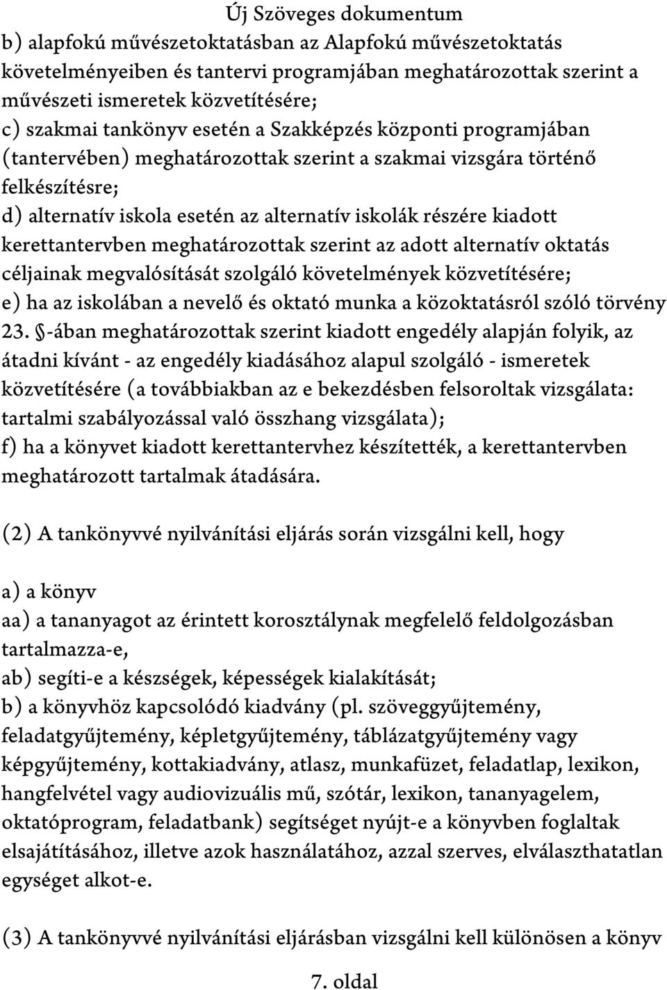 meghatározottak szerint az adott alternatív oktatás céljainak megvalósítását szolgáló követelmények közvetítésére; e) ha az iskolában a nevelő és oktató munka a közoktatásról szóló törvény 23.