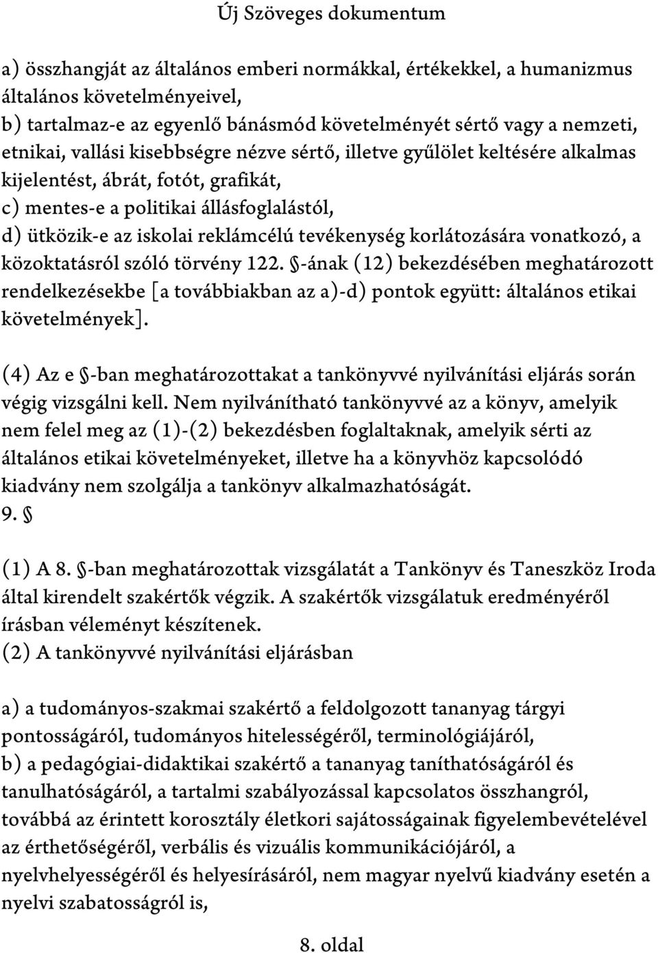 a közoktatásról szóló törvény 122. -ának (12) bekezdésében meghatározott rendelkezésekbe [a továbbiakban az a)-d) pontok együtt: általános etikai követelmények].