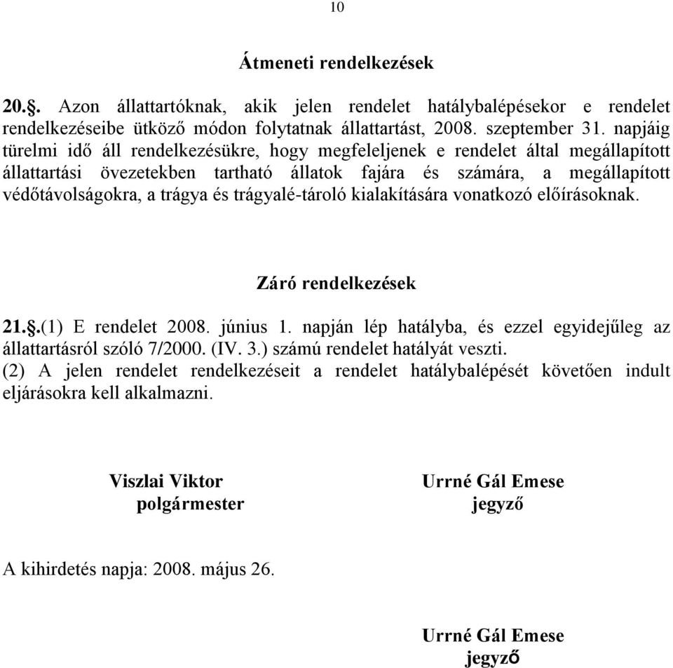 trágyalé-tároló kialakítására vonatkozó előírásoknak. Záró rendelkezések 21..(1) E rendelet 2008. június 1. napján lép hatályba, és ezzel egyidejűleg az állattartásról szóló 7/2000. (IV. 3.