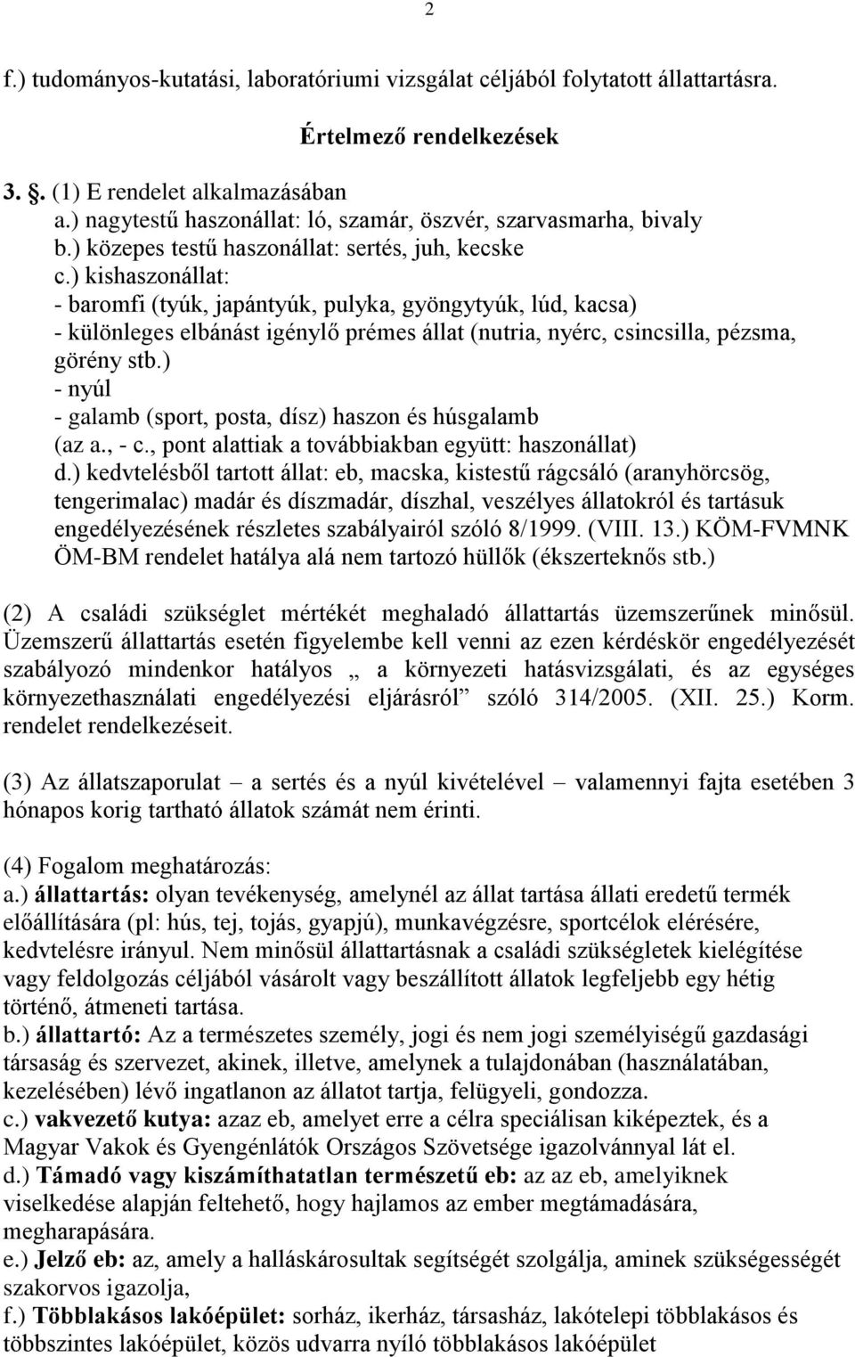 ) kishaszonállat: - baromfi (tyúk, japántyúk, pulyka, gyöngytyúk, lúd, kacsa) - különleges elbánást igénylő prémes állat (nutria, nyérc, csincsilla, pézsma, görény stb.