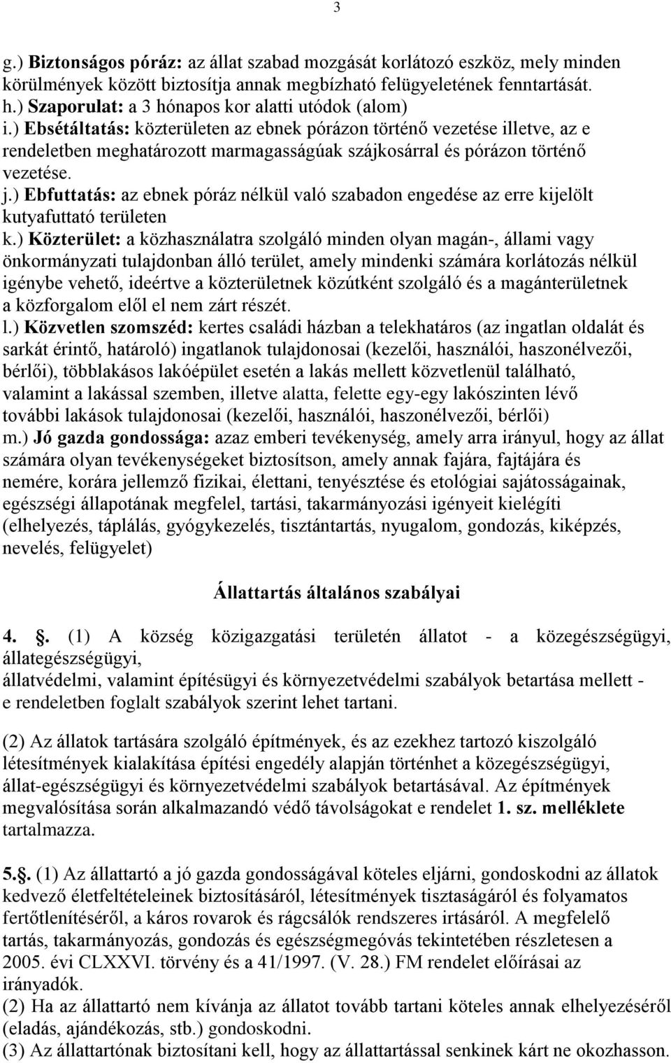 ) Ebsétáltatás: közterületen az ebnek pórázon történő vezetése illetve, az e rendeletben meghatározott marmagasságúak szájkosárral és pórázon történő vezetése. j.