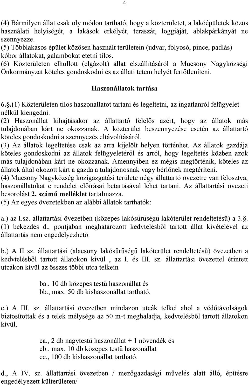 (6) Közterületen elhullott (elgázolt) állat elszállításáról a Mucsony Nagyközségi Önkormányzat köteles gondoskodni és az állati tetem helyét fertőtleníteni. Haszonállatok tartása 6.