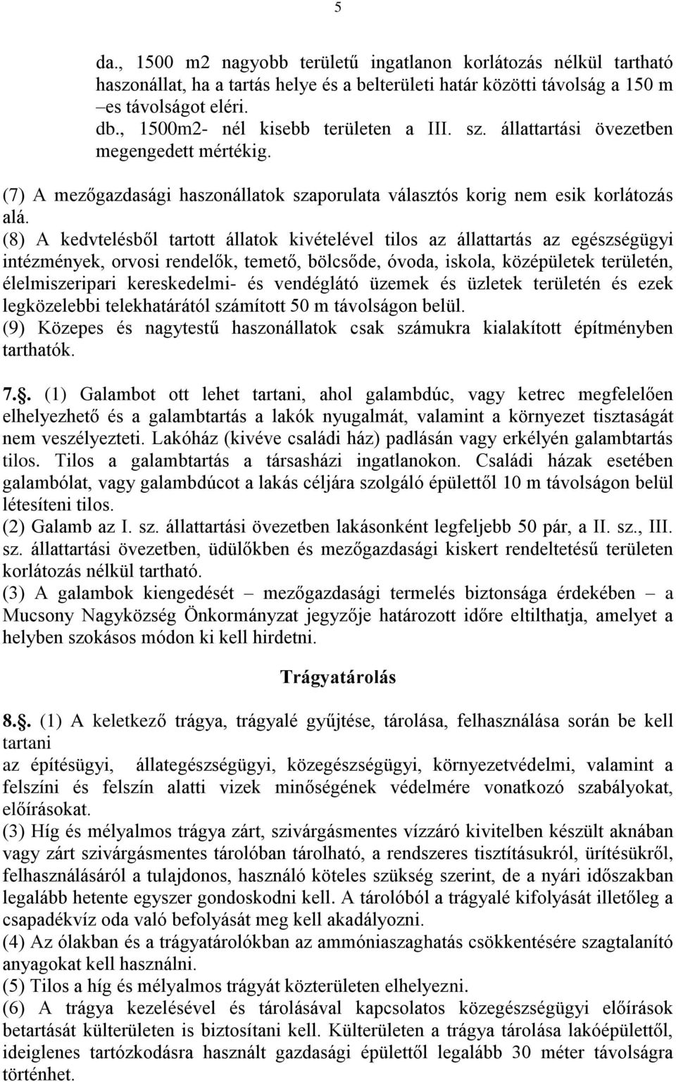 (8) A kedvtelésből tartott állatok kivételével tilos az állattartás az egészségügyi intézmények, orvosi rendelők, temető, bölcsőde, óvoda, iskola, középületek területén, élelmiszeripari kereskedelmi-