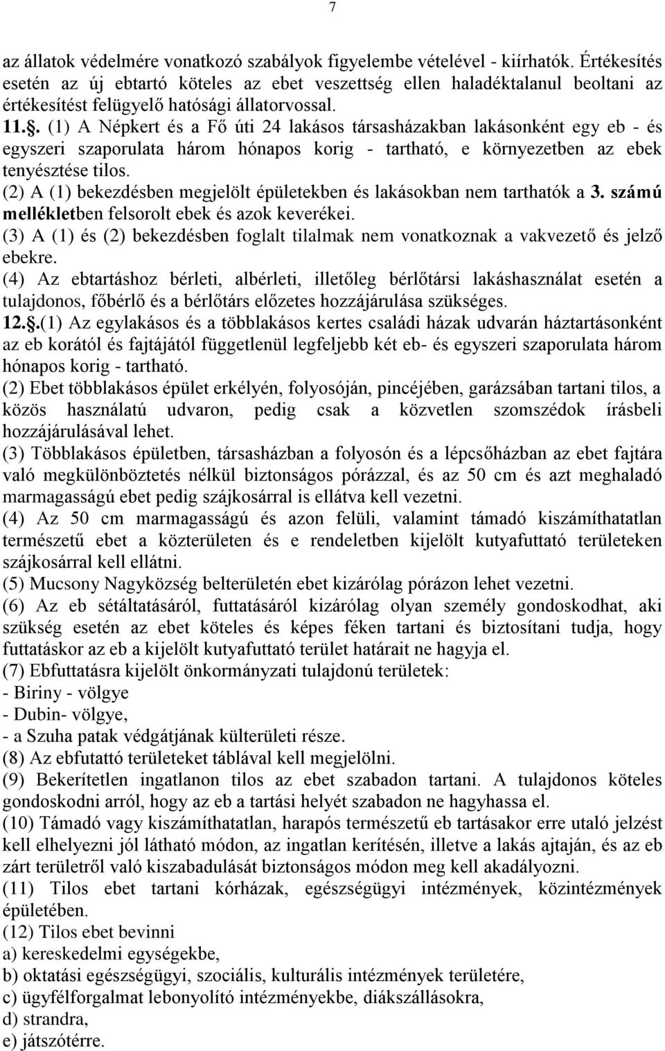 . (1) A Népkert és a Fő úti 24 lakásos társasházakban lakásonként egy eb - és egyszeri szaporulata három hónapos korig - tartható, e környezetben az ebek tenyésztése tilos.