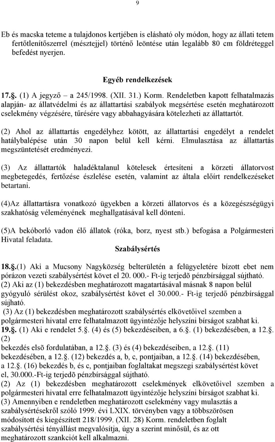 Rendeletben kapott felhatalmazás alapján- az állatvédelmi és az állattartási szabályok megsértése esetén meghatározott cselekmény végzésére, tűrésére vagy abbahagyására kötelezheti az állattartót.