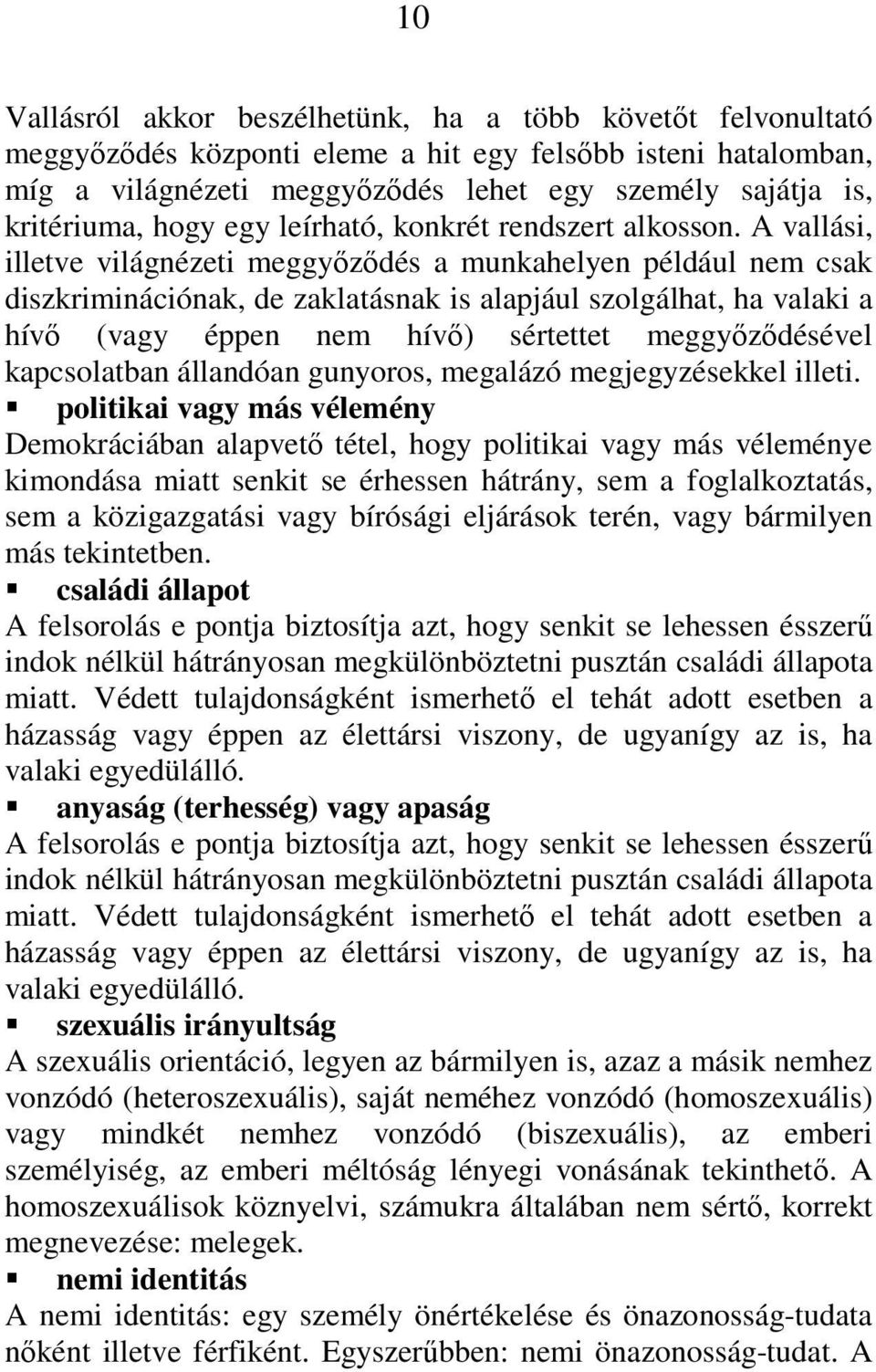 A vallási, illetve világnézeti meggyızıdés a munkahelyen például nem csak diszkriminációnak, de zaklatásnak is alapjául szolgálhat, ha valaki a hívı (vagy éppen nem hívı) sértettet meggyızıdésével