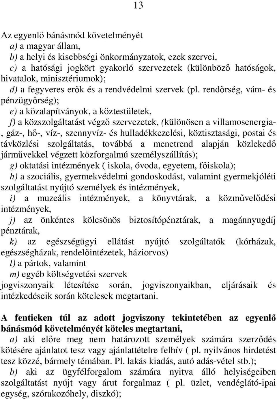 rendırség, vám- és pénzügyırség); e) a közalapítványok, a köztestületek, f) a közszolgáltatást végzı szervezetek, (különösen a villamosenergia-, gáz-, hı-, víz-, szennyvíz- és hulladékkezelési,