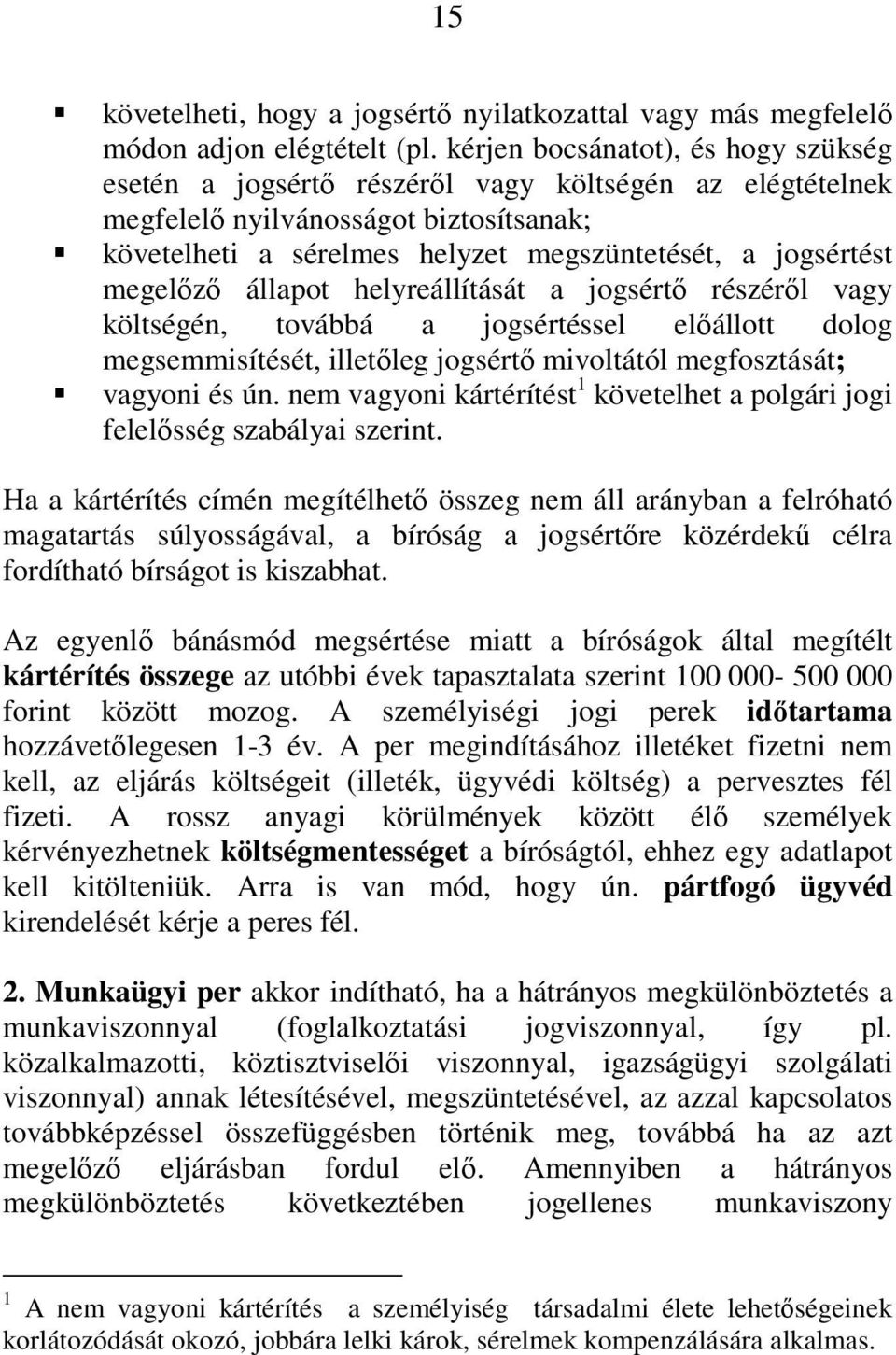 megelızı állapot helyreállítását a jogsértı részérıl vagy költségén, továbbá a jogsértéssel elıállott dolog megsemmisítését, illetıleg jogsértı mivoltától megfosztását; vagyoni és ún.