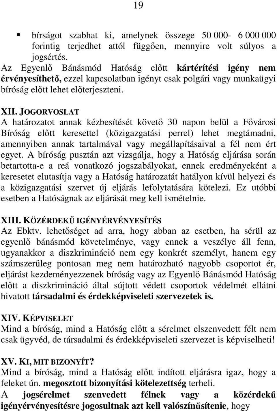 JOGORVOSLAT A határozatot annak kézbesítését követı 30 napon belül a Fıvárosi Bíróság elıtt keresettel (közigazgatási perrel) lehet megtámadni, amennyiben annak tartalmával vagy megállapításaival a