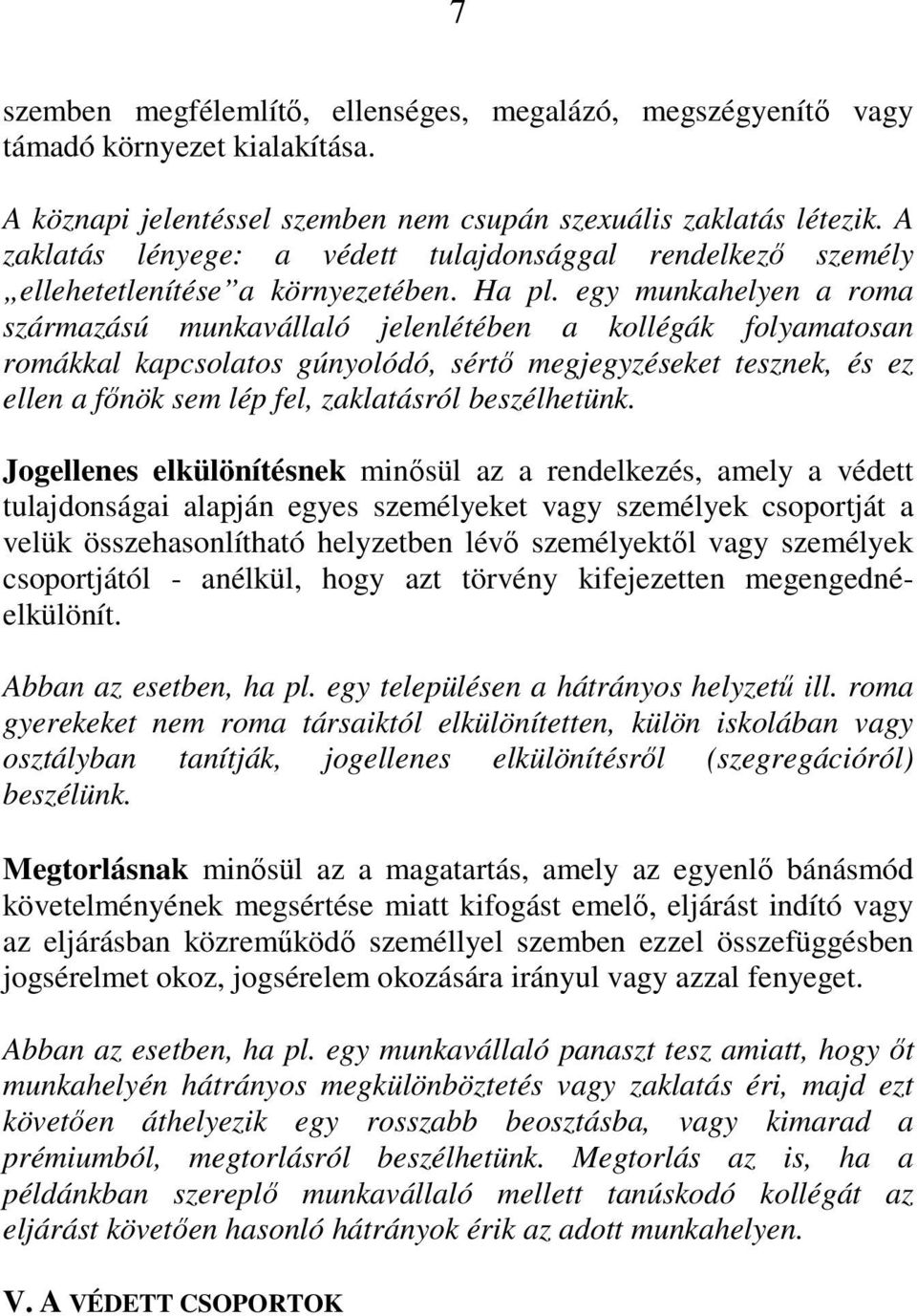 egy munkahelyen a roma származású munkavállaló jelenlétében a kollégák folyamatosan romákkal kapcsolatos gúnyolódó, sértı megjegyzéseket tesznek, és ez ellen a fınök sem lép fel, zaklatásról