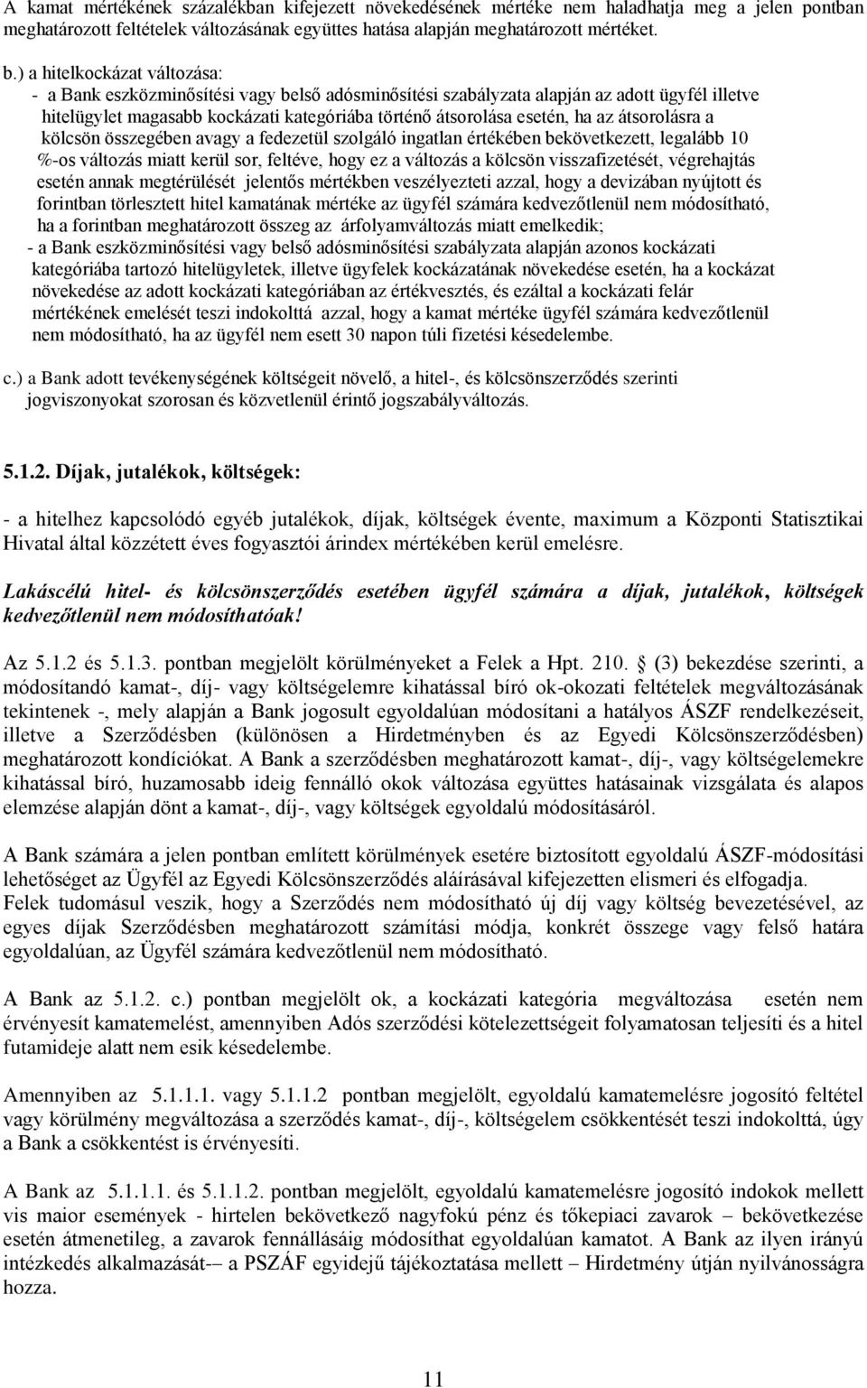 az átsorolásra a kölcsön összegében avagy a fedezetül szolgáló ingatlan értékében bekövetkezett, legalább 10 %-os változás miatt kerül sor, feltéve, hogy ez a változás a kölcsön visszafizetését,