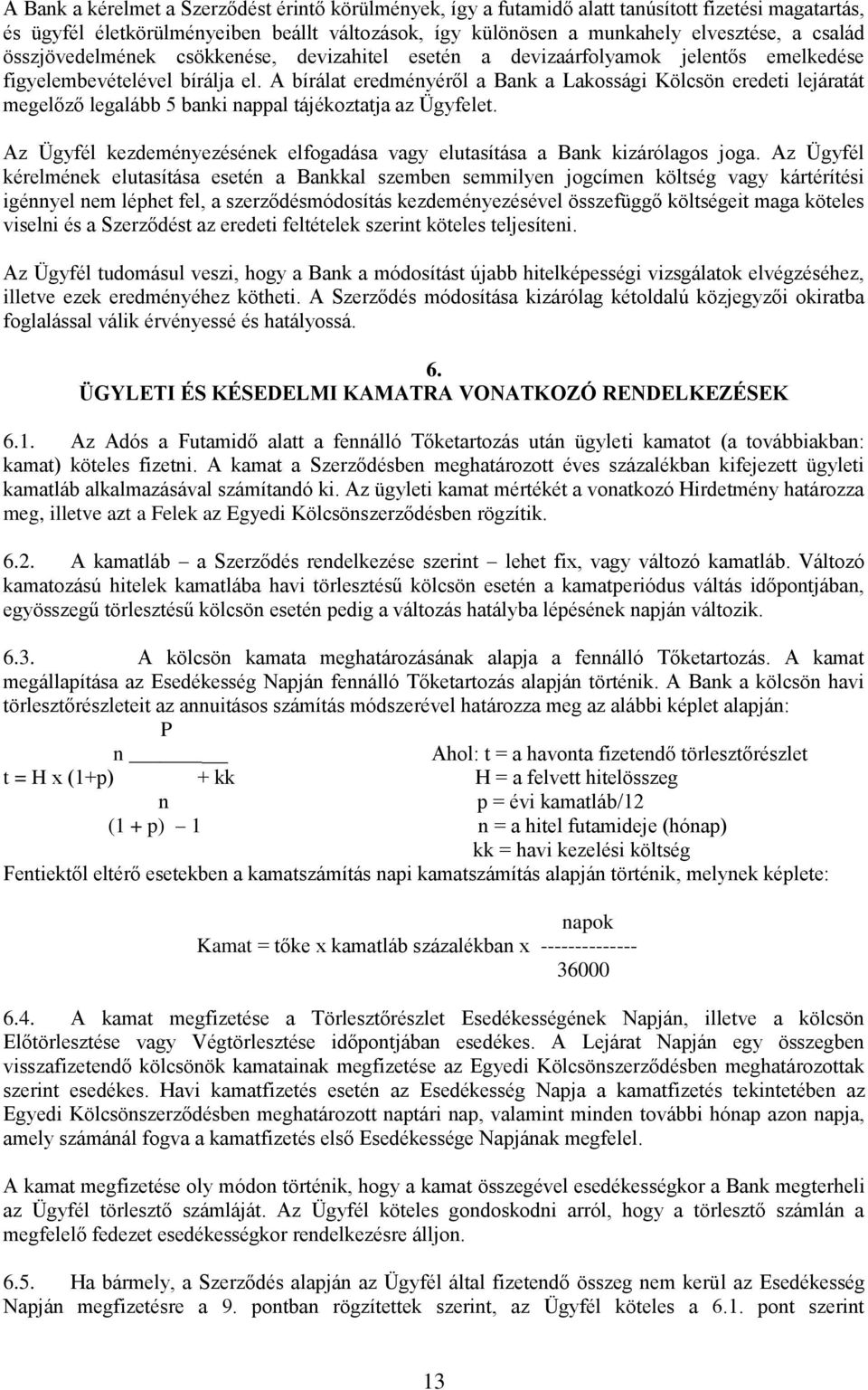 A bírálat eredményéről a Bank a Lakossági Kölcsön eredeti lejáratát megelőző legalább 5 banki nappal tájékoztatja az Ügyfelet.