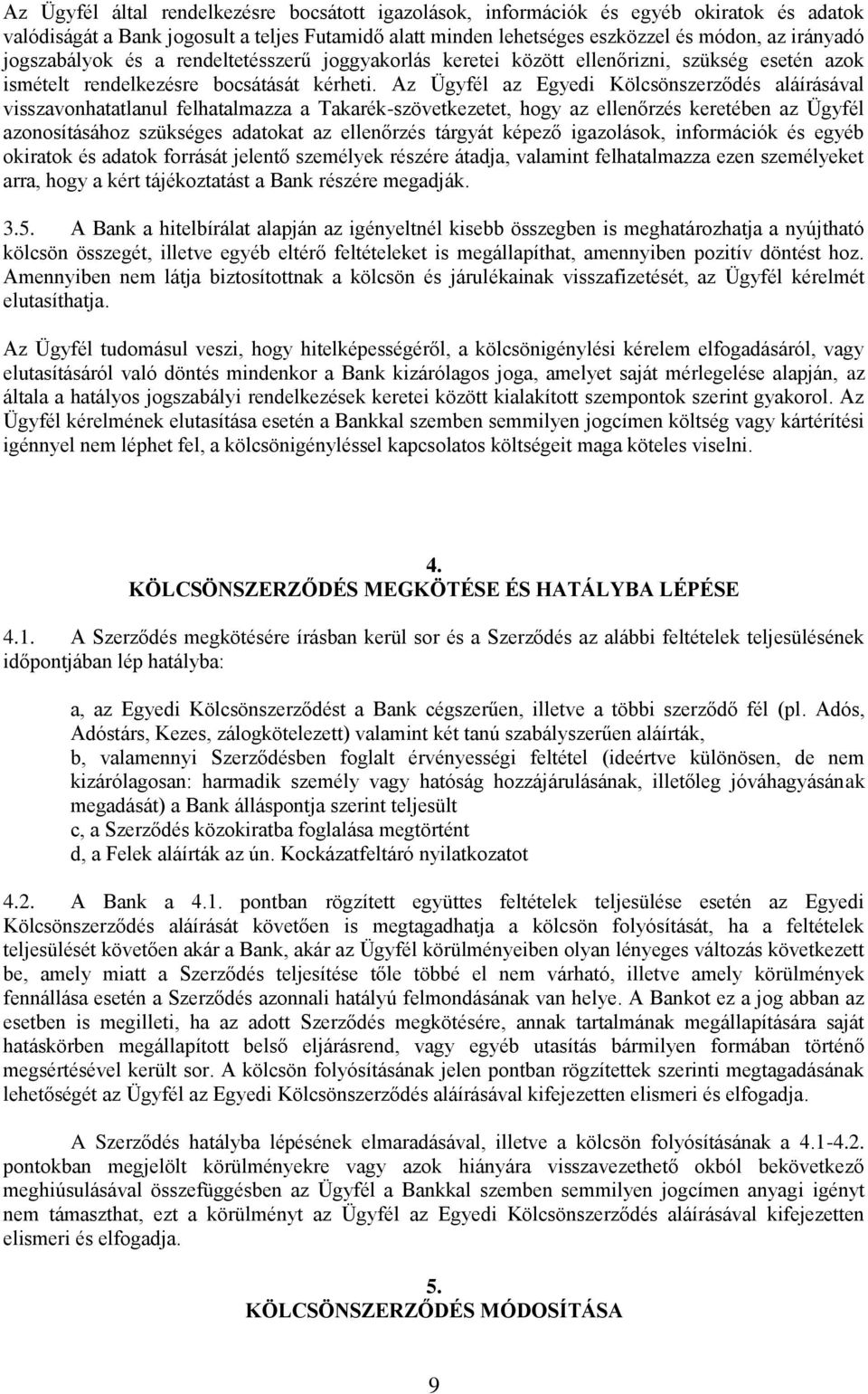 Az Ügyfél az Egyedi Kölcsönszerződés aláírásával visszavonhatatlanul felhatalmazza a Takarék-szövetkezetet, hogy az ellenőrzés keretében az Ügyfél azonosításához szükséges adatokat az ellenőrzés