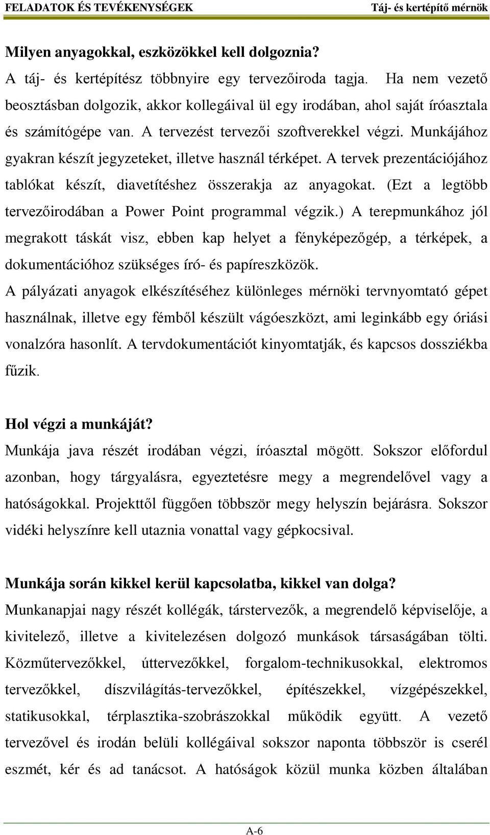 Munkájához gyakran készít jegyzeteket, illetve használ térképet. A tervek prezentációjához tablókat készít, diavetítéshez összerakja az anyagokat.