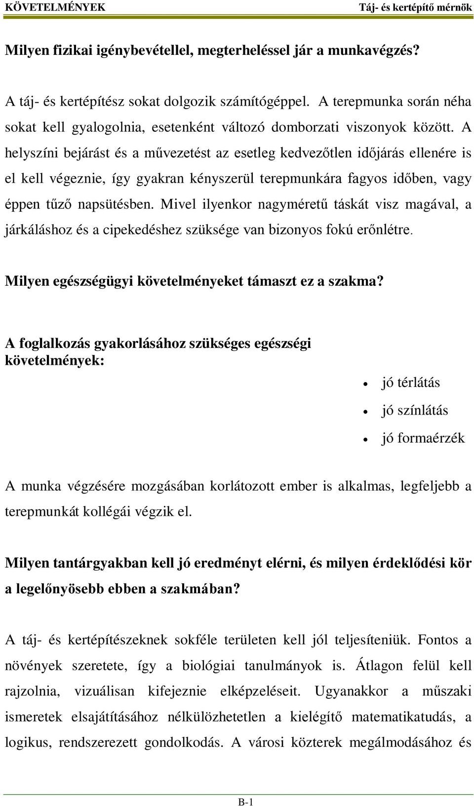 A helyszíni bejárást és a művezetést az esetleg kedvezőtlen időjárás ellenére is el kell végeznie, így gyakran kényszerül terepmunkára fagyos időben, vagy éppen tűző napsütésben.