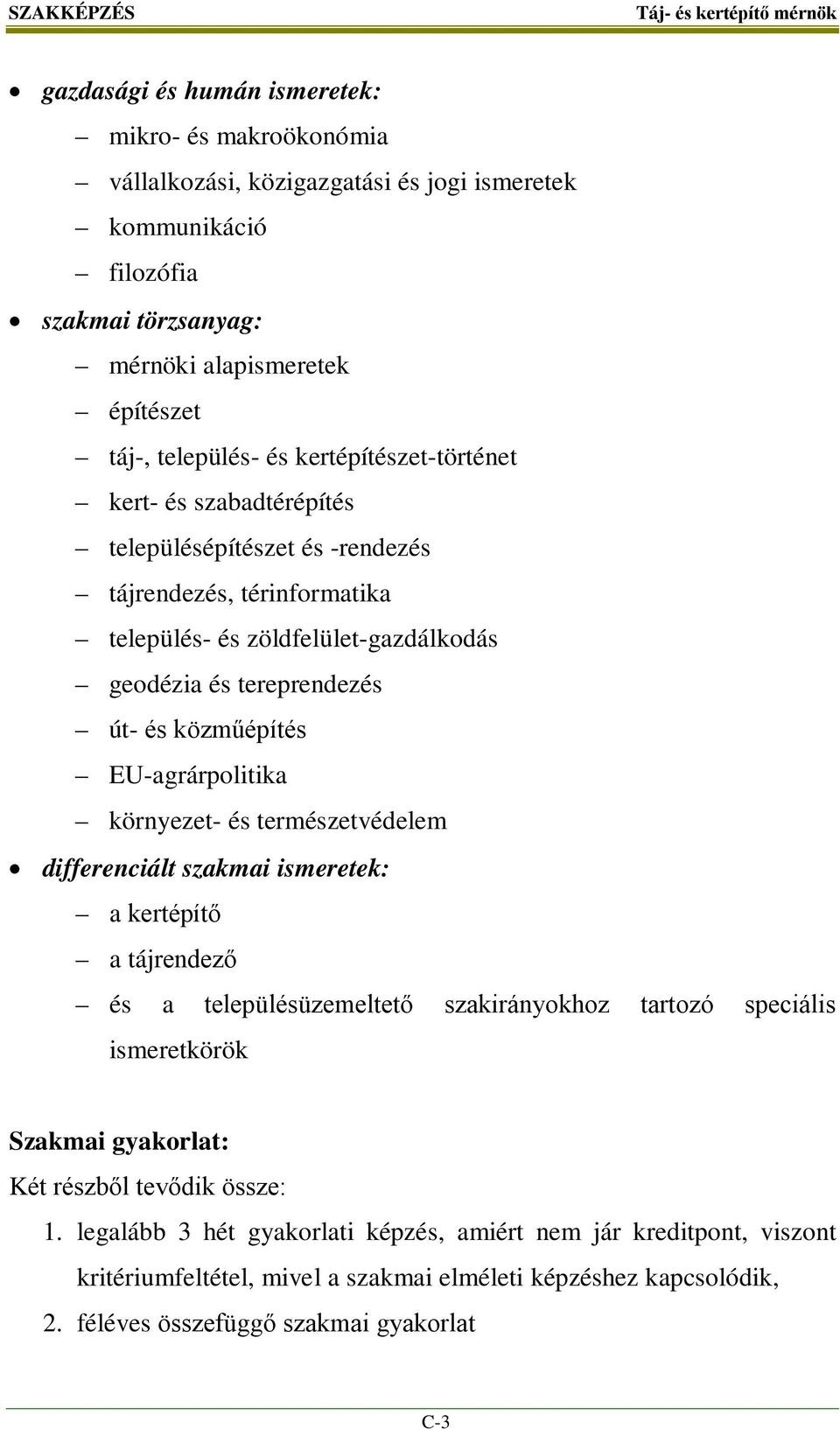 közműépítés EU-agrárpolitika környezet- és természetvédelem differenciált szakmai ismeretek: a kertépítő a tájrendező és a településüzemeltető szakirányokhoz tartozó speciális ismeretkörök Szakmai