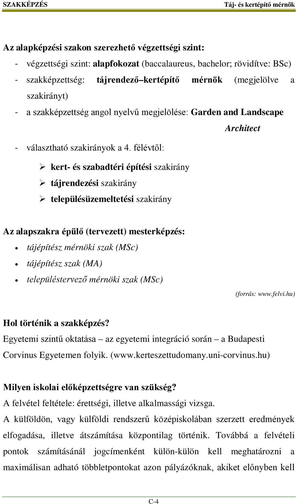 félévtől: kert- és szabadtéri építési szakirány tájrendezési szakirány településüzemeltetési szakirány Az alapszakra épülő (tervezett) mesterképzés: tájépítész mérnöki szak (MSc) tájépítész szak (MA)