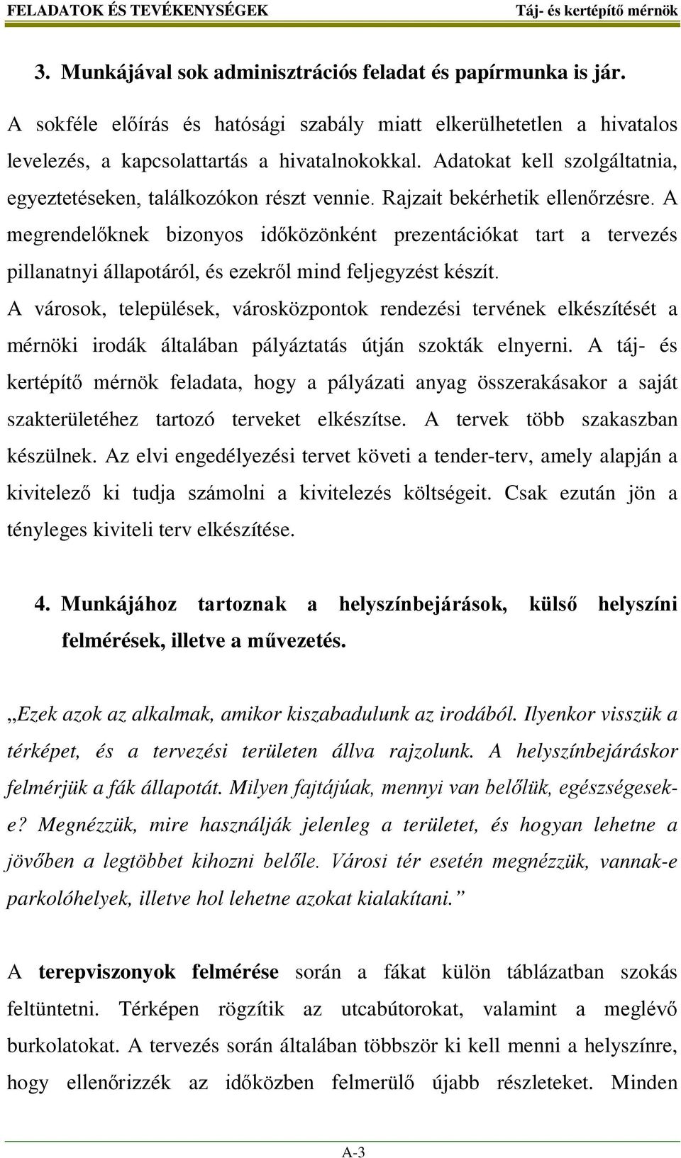 Rajzait bekérhetik ellenőrzésre. A megrendelőknek bizonyos időközönként prezentációkat tart a tervezés pillanatnyi állapotáról, és ezekről mind feljegyzést készít.