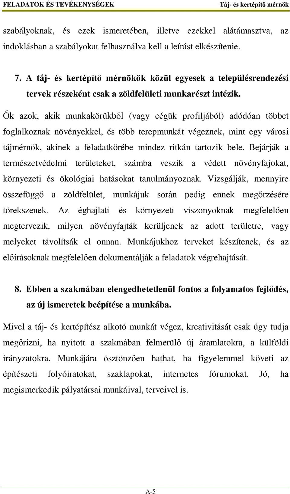 Ők azok, akik munkakörükből (vagy cégük profiljából) adódóan többet foglalkoznak növényekkel, és több terepmunkát végeznek, mint egy városi tájmérnök, akinek a feladatkörébe mindez ritkán tartozik