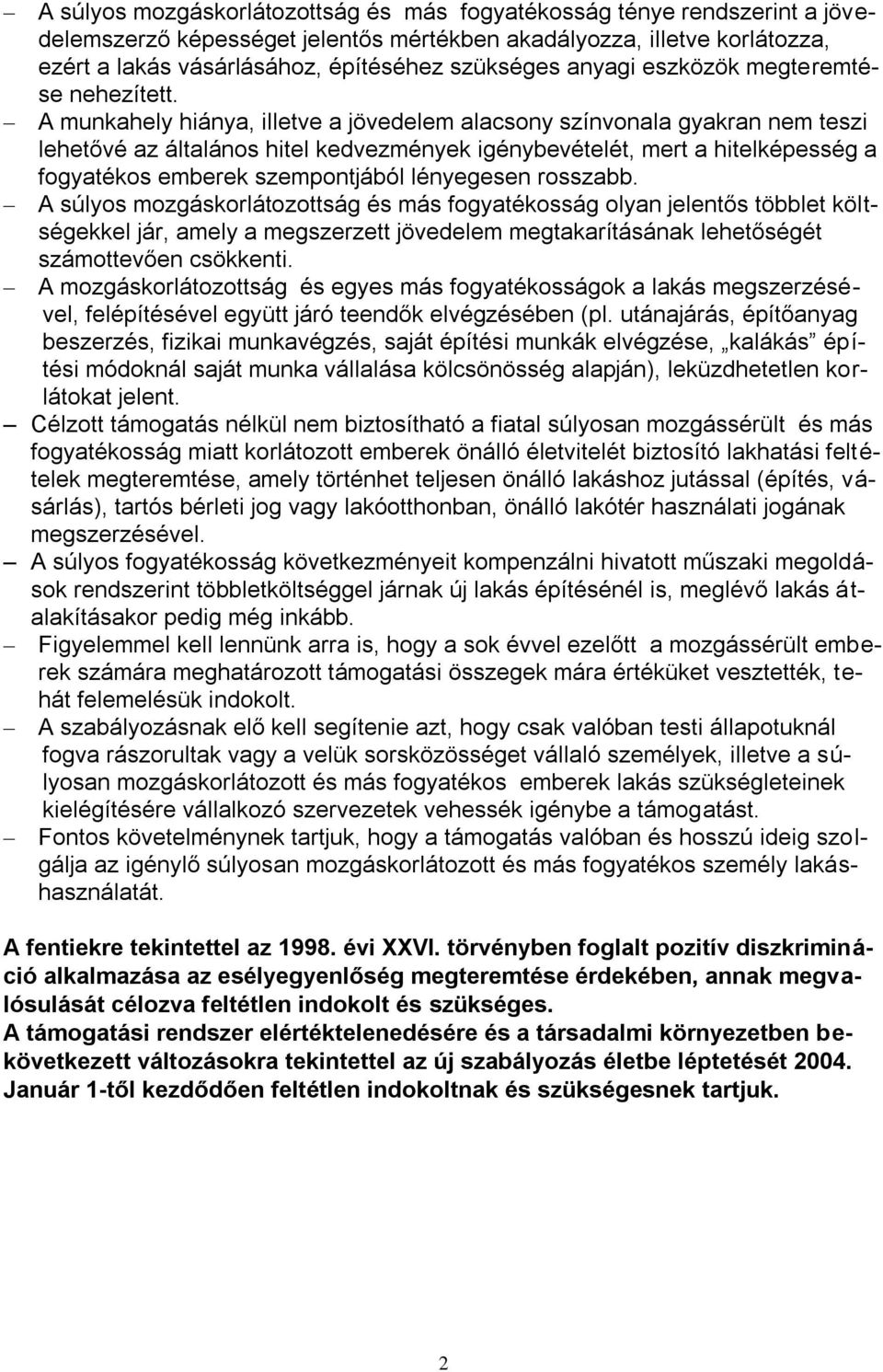 A munkahely hiánya, illetve a jövedelem alacsony színvonala gyakran nem teszi lehetővé az általános hitel kedvezmények igénybevételét, mert a hitelképesség a fogyatékos emberek szempontjából