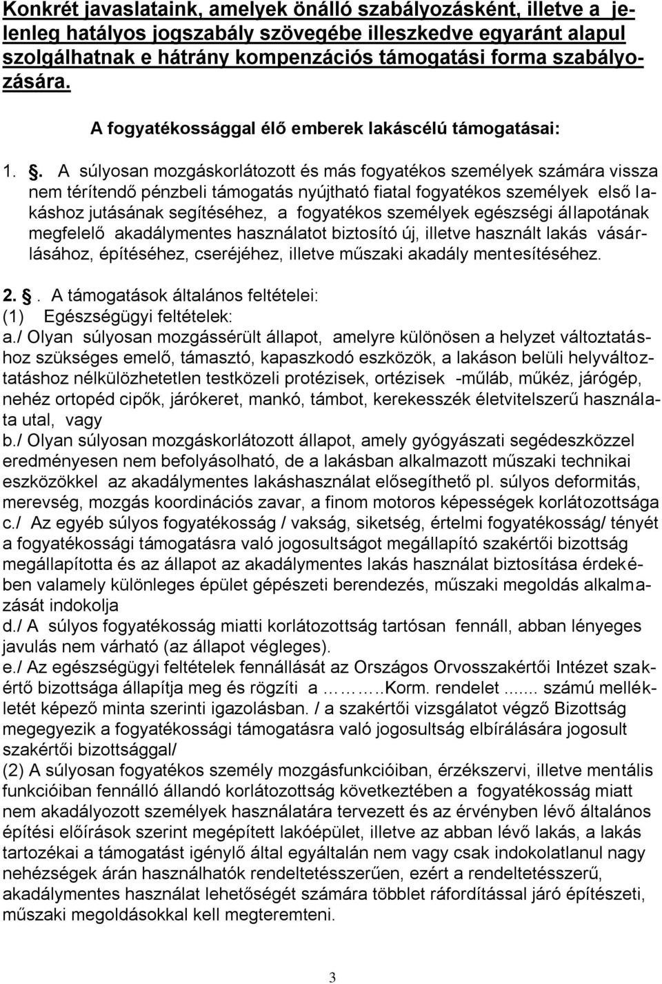 . A súlyosan mozgáskorlátozott és más fogyatékos személyek számára vissza nem térítendő pénzbeli támogatás nyújtható fiatal fogyatékos személyek első lakáshoz jutásának segítéséhez, a fogyatékos