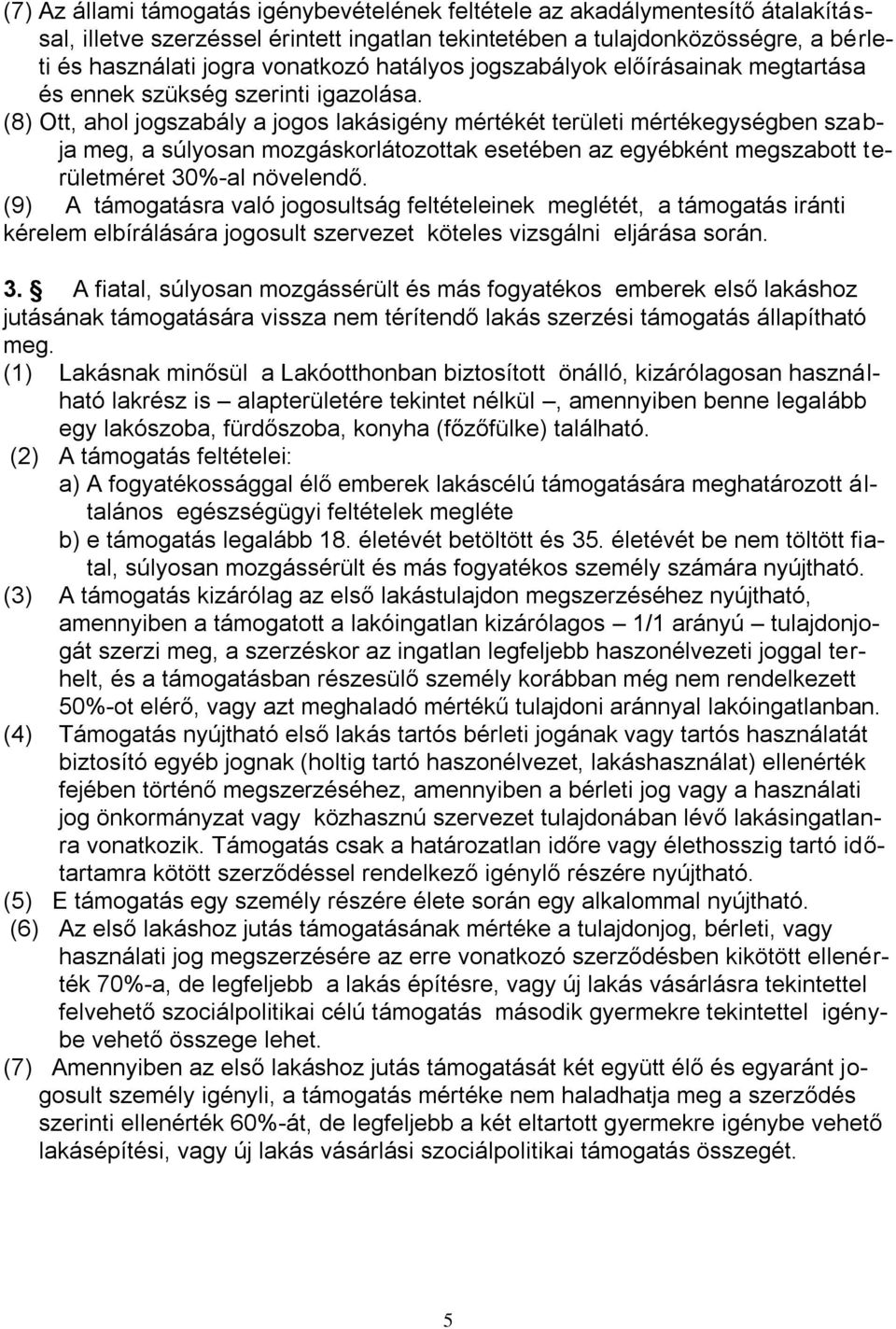 (8) Ott, ahol jogszabály a jogos lakásigény mértékét területi mértékegységben szabja meg, a súlyosan mozgáskorlátozottak esetében az egyébként megszabott területméret 30%-al növelendő.