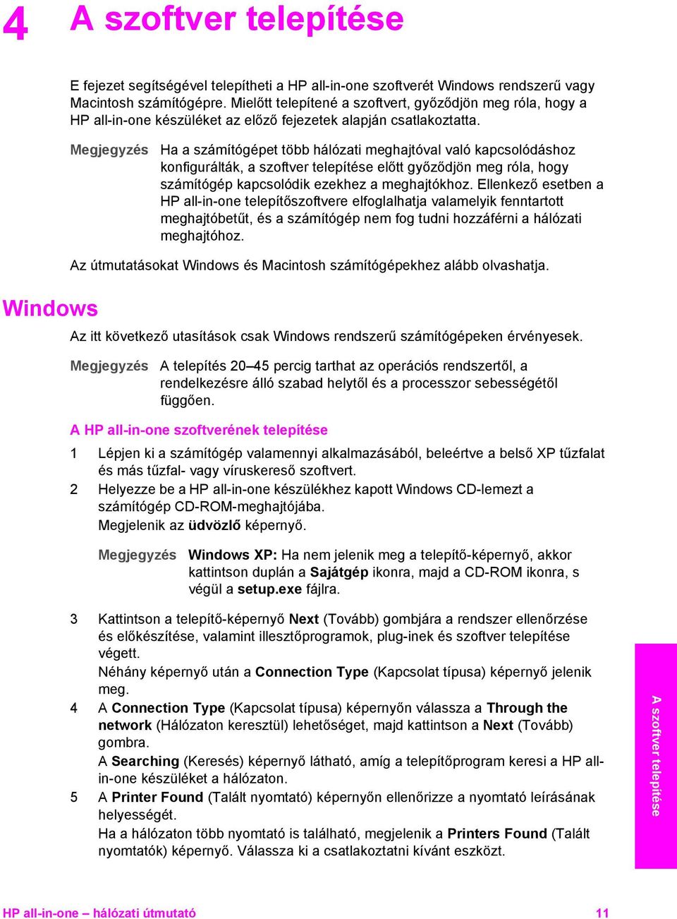 Megjegyzés Ha a számítógépet több hálózati meghajtóval való kapcsolódáshoz konfigurálták, a szoftver telepítése előtt győződjön meg róla, hogy számítógép kapcsolódik ezekhez a meghajtókhoz.