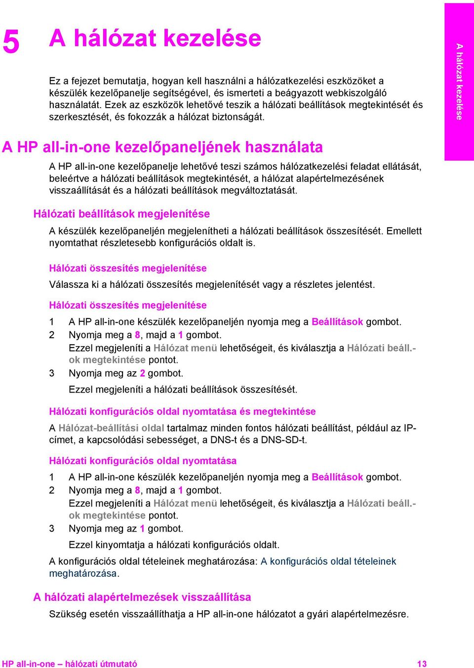 A hálózat kezelése A HP all-in-one kezelőpaneljének használata A HP all-in-one kezelőpanelje lehetővé teszi számos hálózatkezelési feladat ellátását, beleértve a hálózati beállítások megtekintését, a