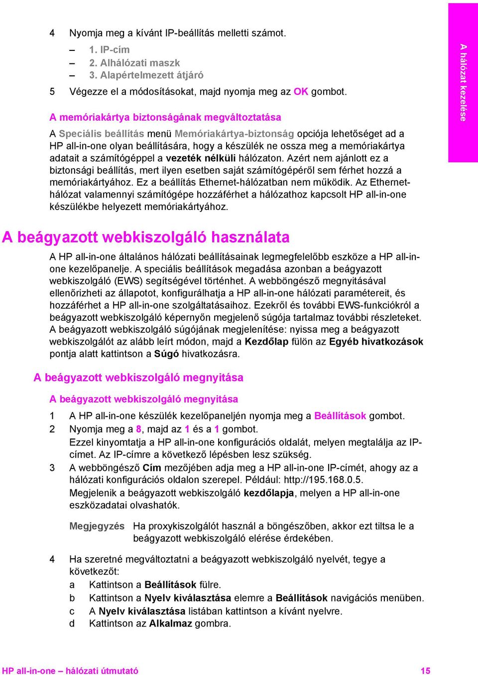 memóriakártya adatait a számítógéppel a vezeték nélküli hálózaton. Azért nem ajánlott ez a biztonsági beállítás, mert ilyen esetben saját számítógépéről sem férhet hozzá a memóriakártyához.