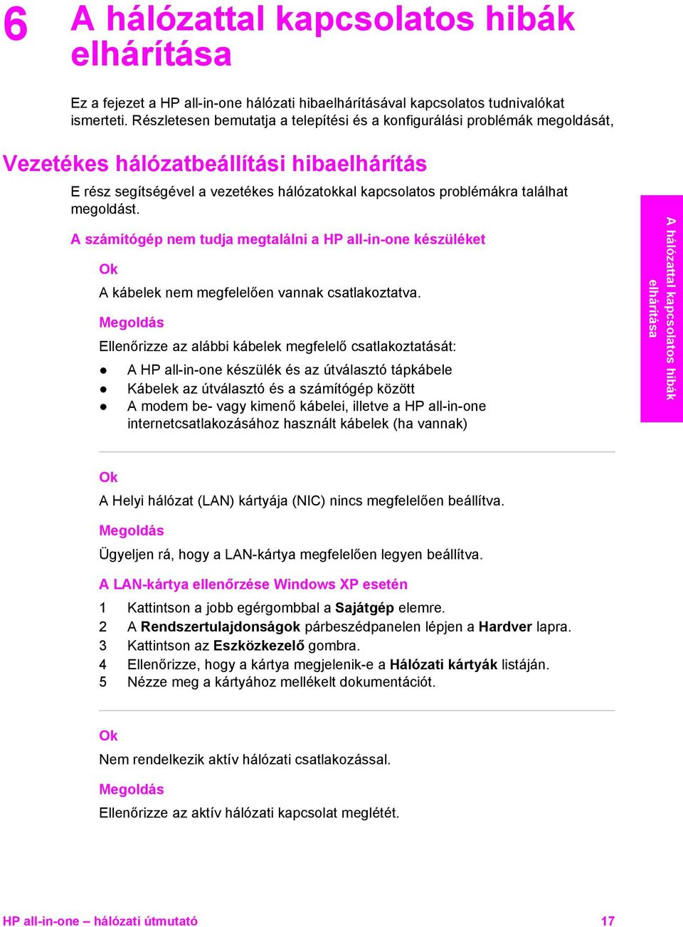 megoldást. A számítógép nem tudja megtalálni a HP all-in-one készüléket Ok A kábelek nem megfelelően vannak csatlakoztatva.