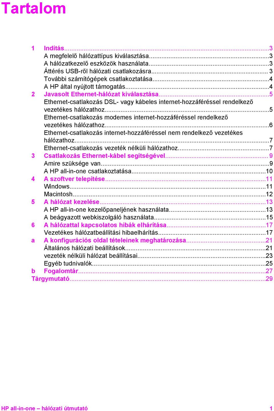 ..5 Ethernet-csatlakozás modemes internet-hozzáféréssel rendelkező vezetékes hálózathoz...6 Ethernet-csatlakozás internet-hozzáféréssel nem rendelkező vezetékes hálózathoz.