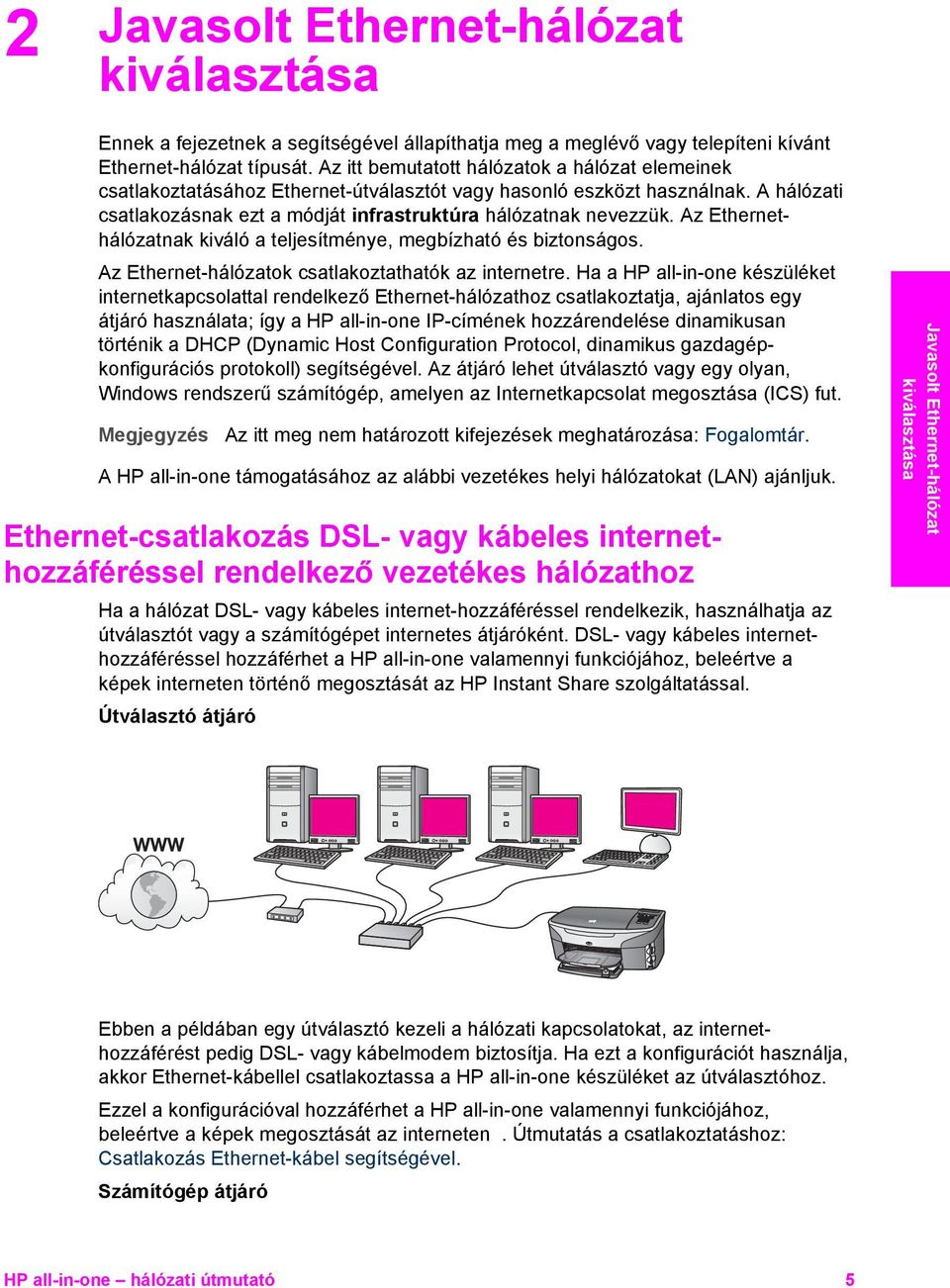 Az Ethernethálózatnak kiváló a teljesítménye, megbízható és biztonságos. Az Ethernet-hálózatok csatlakoztathatók az internetre.