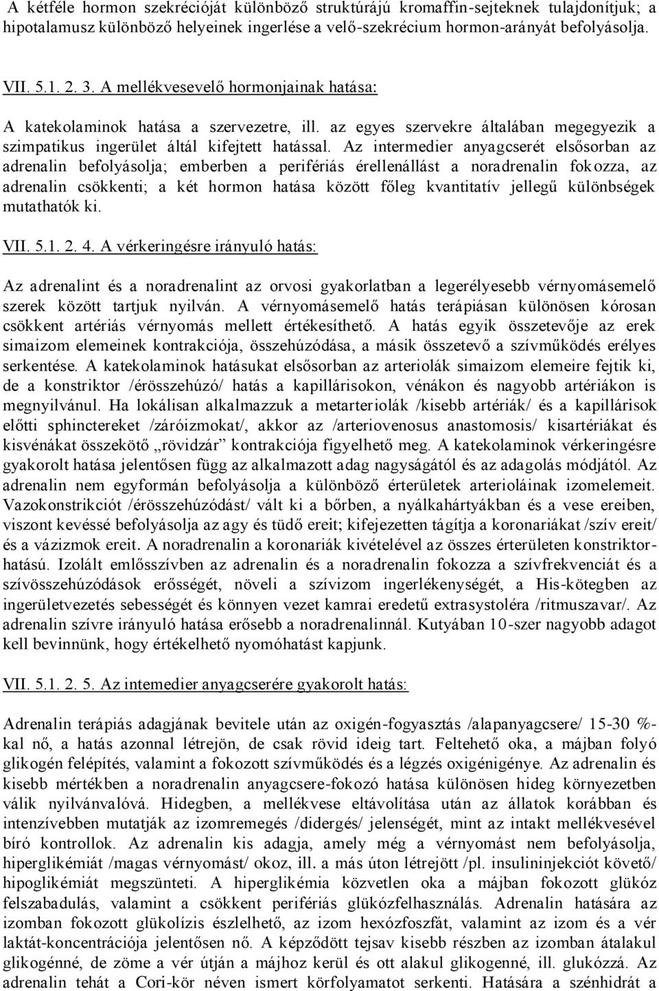 Az intermedier anyagcserét elsősorban az adrenalin befolyásolja; emberben a perifériás érellenállást a noradrenalin fokozza, az adrenalin csökkenti; a két hormon hatása között főleg kvantitatív