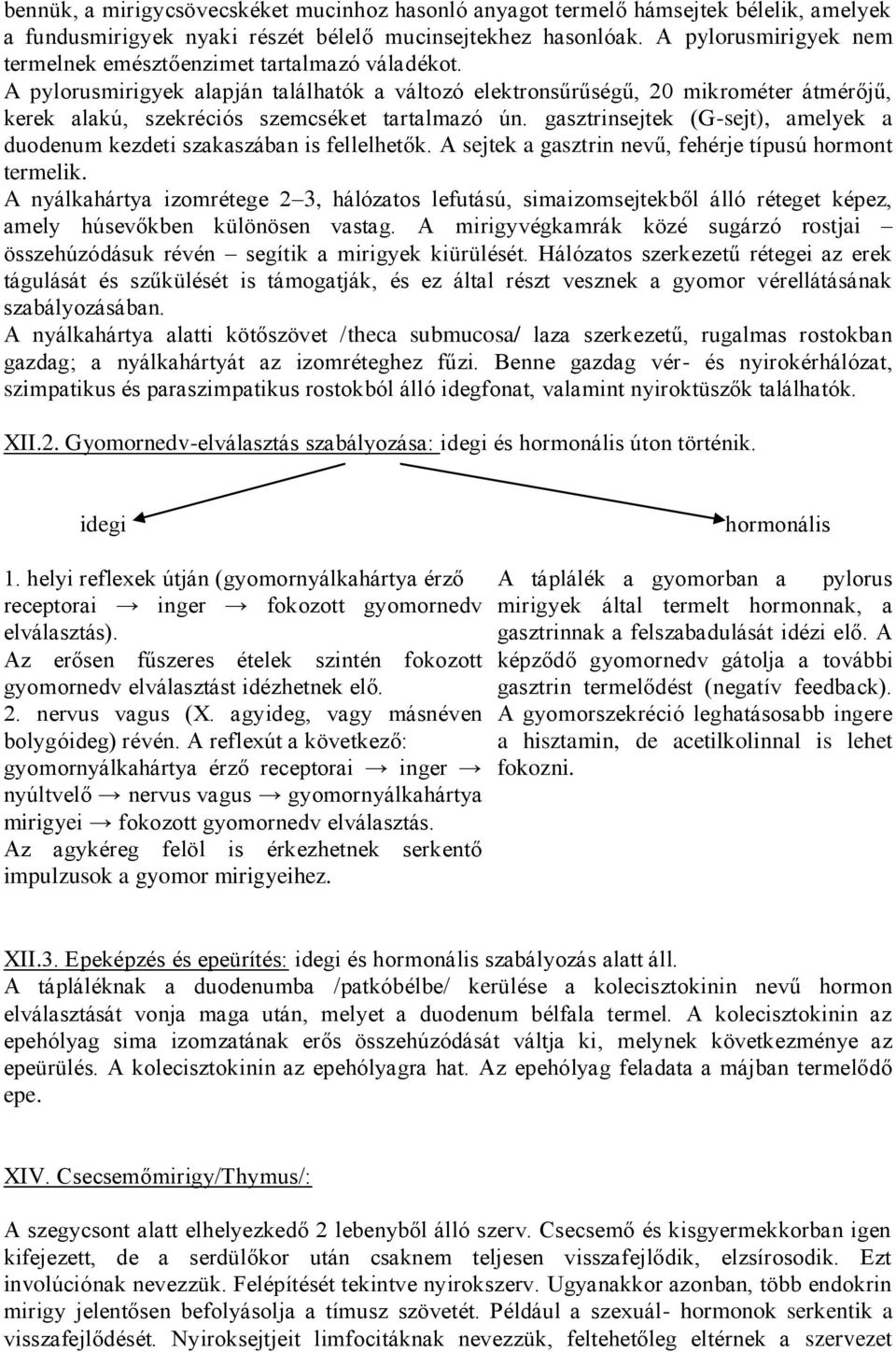 A pylorusmirigyek alapján találhatók a változó elektronsűrűségű, 20 mikrométer átmérőjű, kerek alakú, szekréciós szemcséket tartalmazó ún.