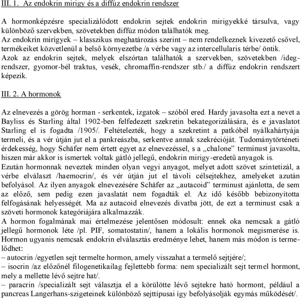 Az endokrin mirigyek klasszikus meghatározás szerint nem rendelkeznek kivezető csővel, termékeiket közvetlenül a belső környezetbe /a vérbe vagy az intercellularis térbe/ öntik.