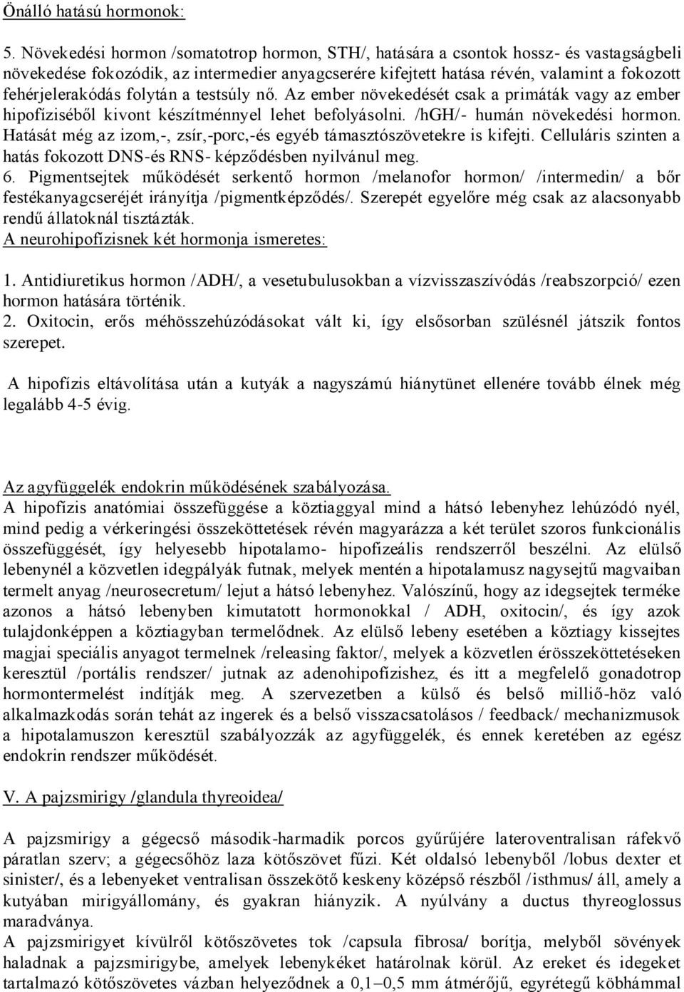 folytán a testsúly nő. Az ember növekedését csak a primáták vagy az ember hipofíziséből kivont készítménnyel lehet befolyásolni. /hgh/- humán növekedési hormon.