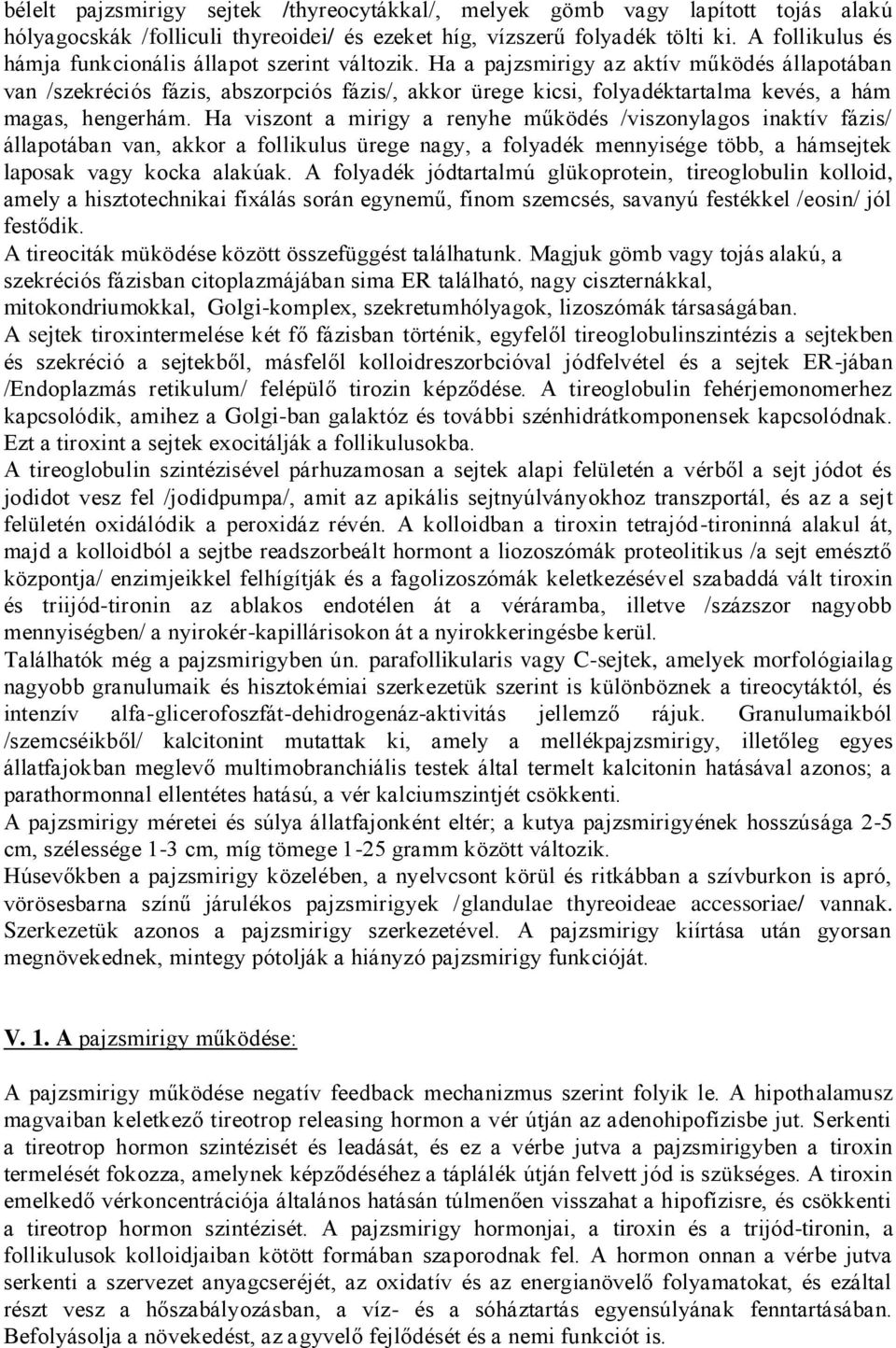 Ha a pajzsmirigy az aktív működés állapotában van /szekréciós fázis, abszorpciós fázis/, akkor ürege kicsi, folyadéktartalma kevés, a hám magas, hengerhám.