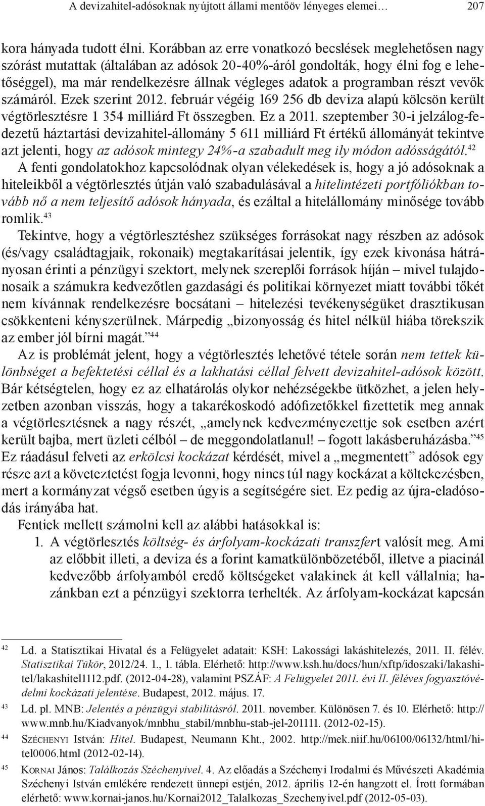 programban részt vevők számáról. Ezek szerint 2012. február végéig 169 256 db deviza alapú kölcsön került végtörlesztésre 1 354 milliárd Ft összegben. Ez a 2011.