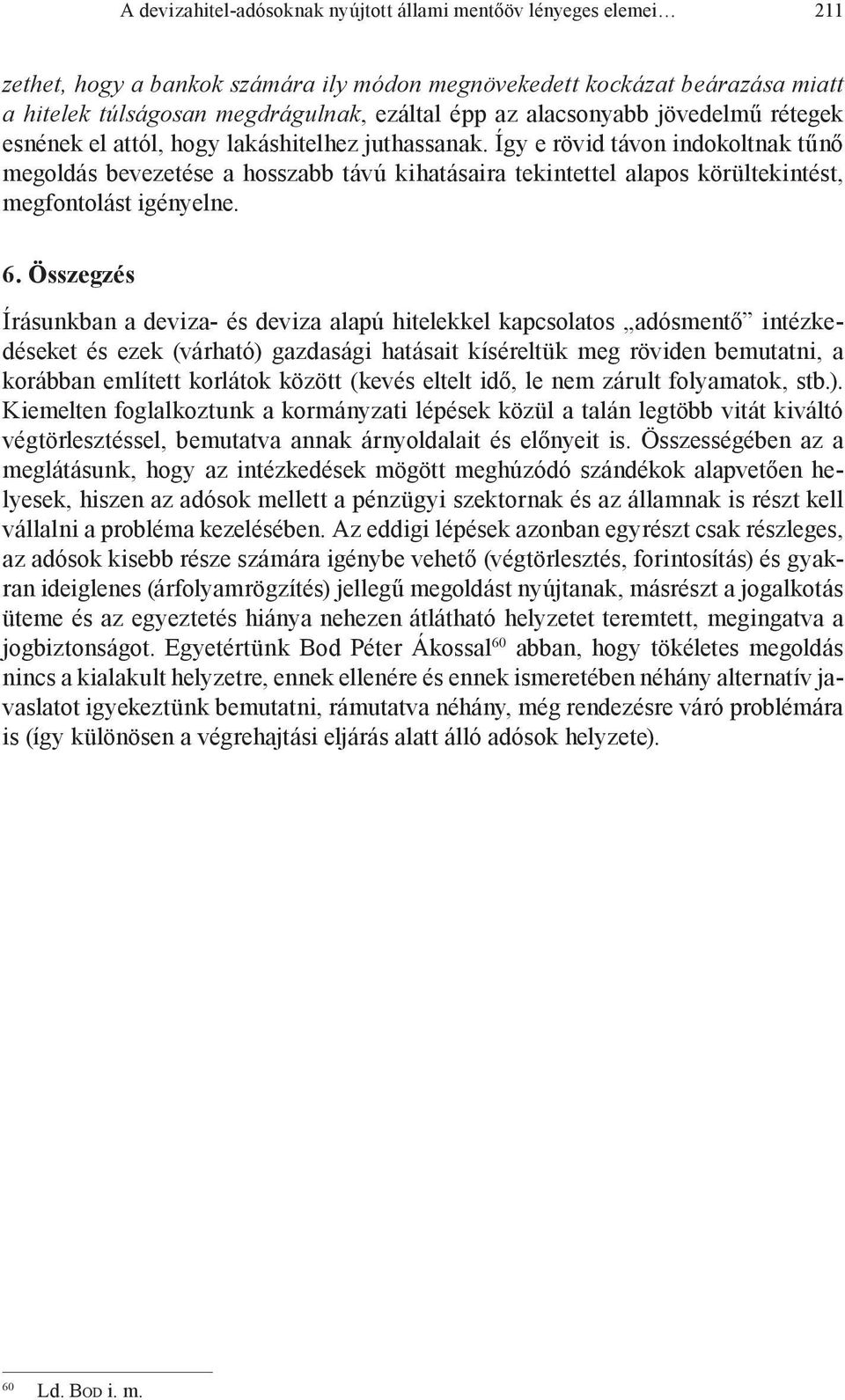 Így e rövid távon indokoltnak tűnő megoldás bevezetése a hosszabb távú kihatásaira tekintettel alapos körültekintést, megfontolást igényelne. 6.