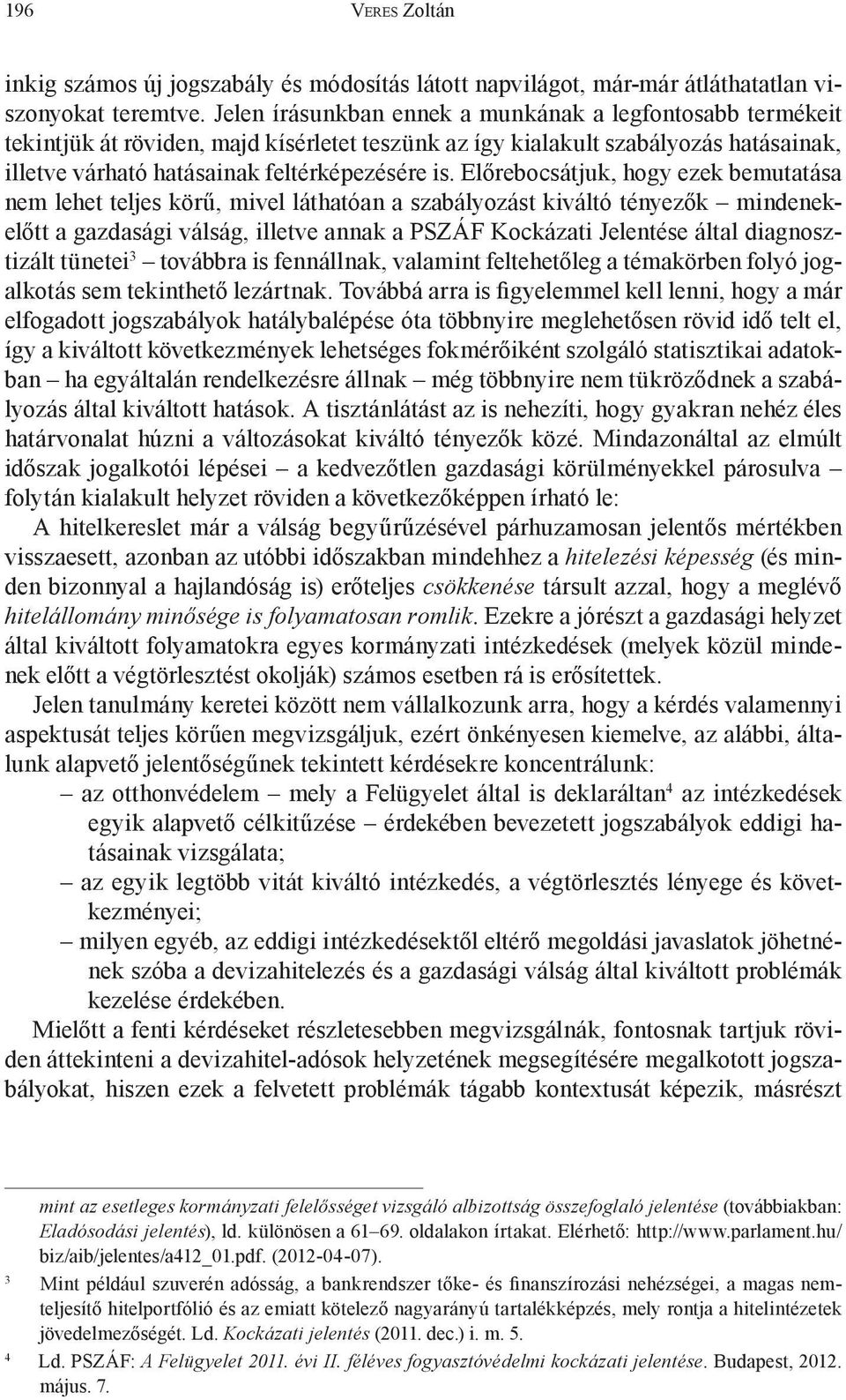 Előrebocsátjuk, hogy ezek bemutatása nem lehet teljes körű, mivel láthatóan a szabályozást kiváltó tényezők mindenekelőtt a gazdasági válság, illetve annak a PSZÁF Kockázati Jelentése által