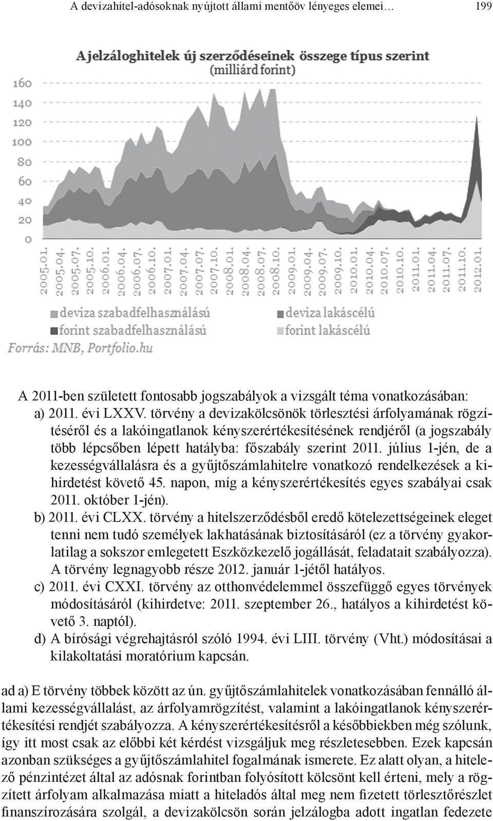 július 1-jén, de a kezességvállalásra és a gyűjtőszámlahitelre vonatkozó rendelkezések a kihirdetést követő 45. napon, míg a kényszerértékesítés egyes szabályai csak 2011. október 1-jén). b) 2011.