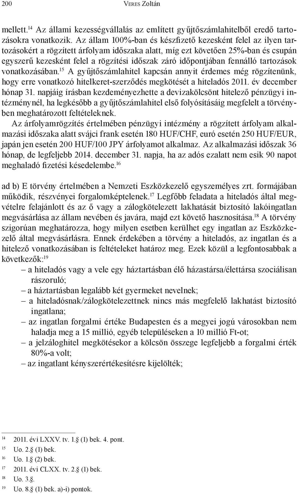 időpontjában fennálló tartozások vonatkozásában. 15 A gyűjtőszámlahitel kapcsán annyit érdemes még rögzítenünk, hogy erre vonatkozó hitelkeret-szerződés megkötését a hiteladós 2011.